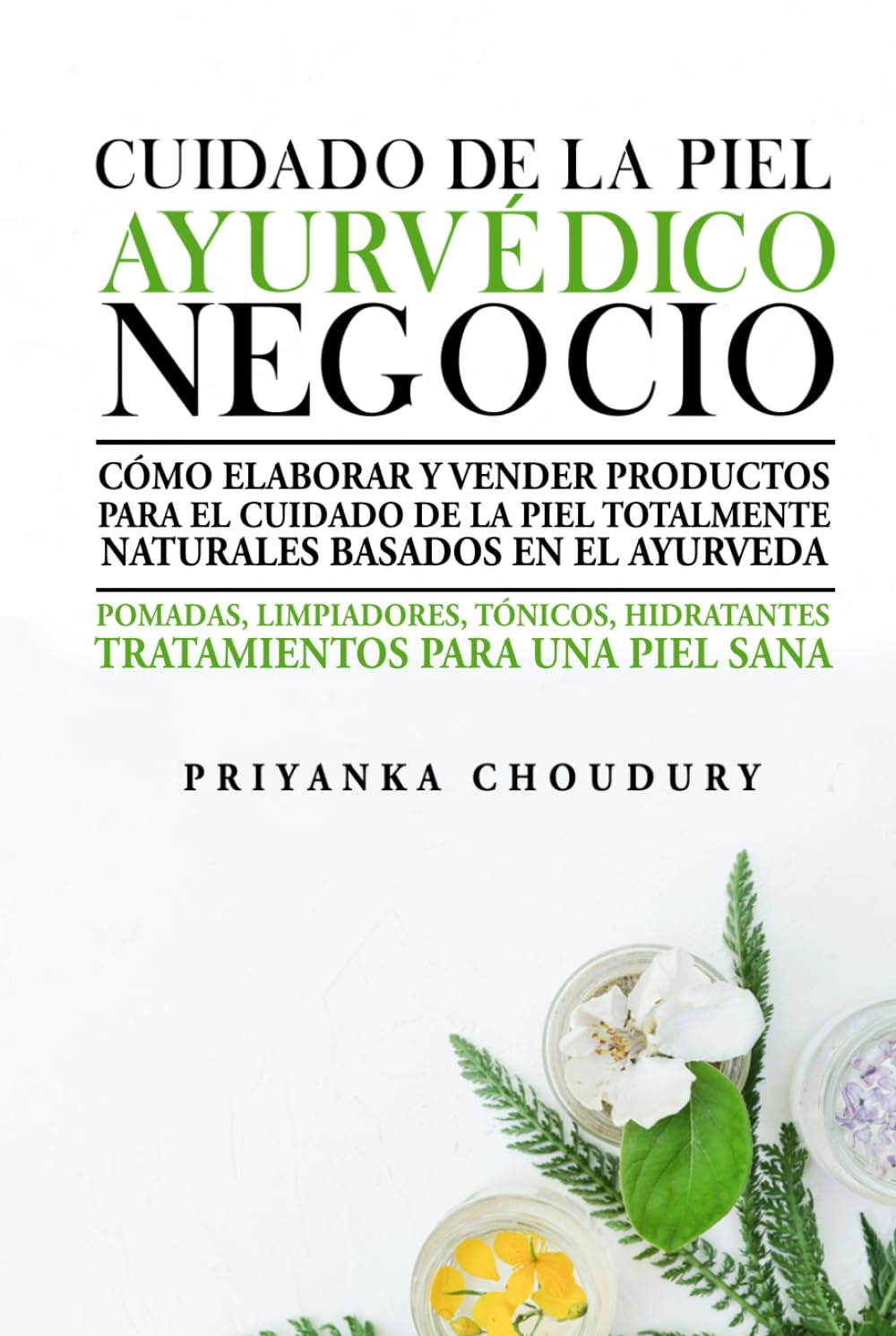 Cuidado De La Piel Ayurvédico Negocio: Cómo elaborar y vender productos para el cuidado de la piel totalmente naturales basados en el ayurveda