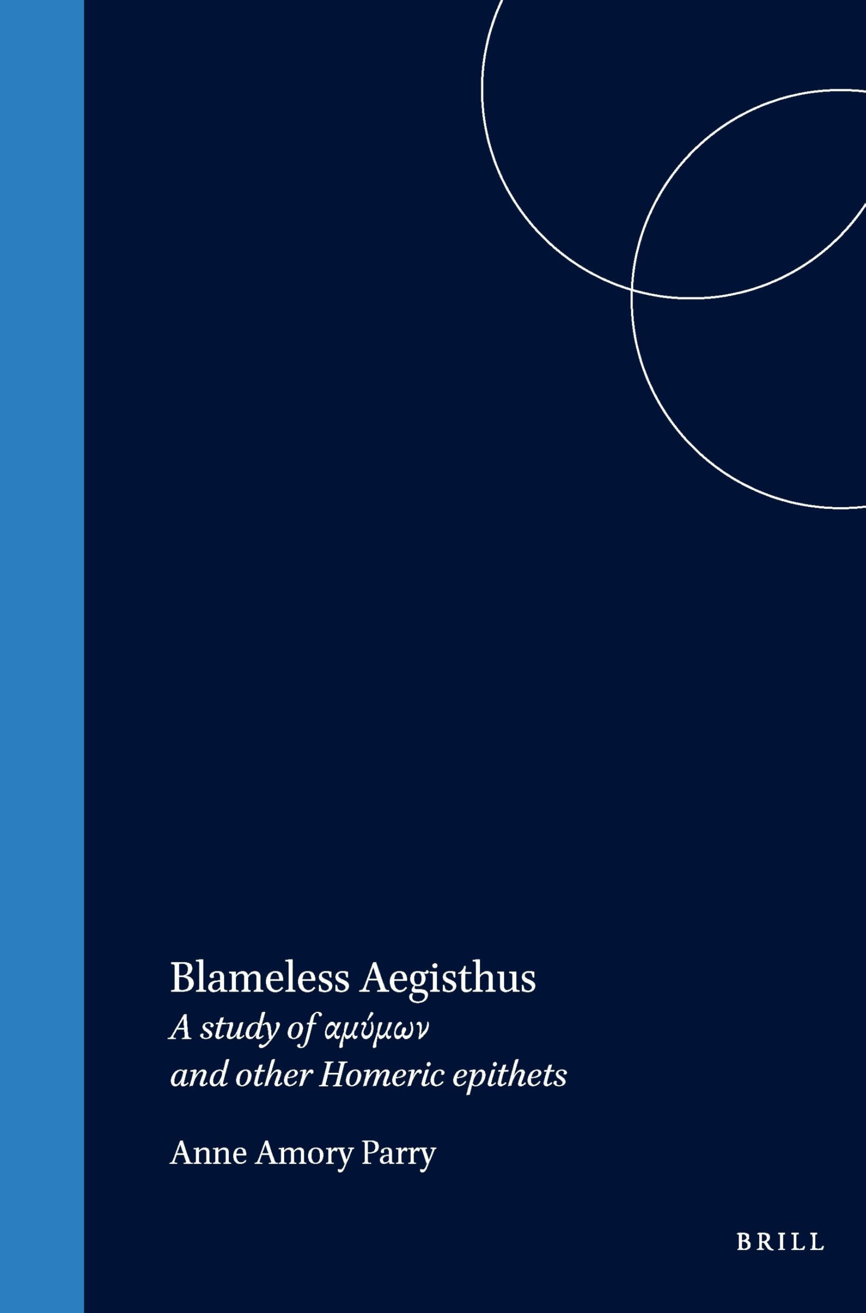 Blameless Aegisthus: A Study of αμύμων And Other Homeric Epithets (Mnemosyne, Supplements): 26