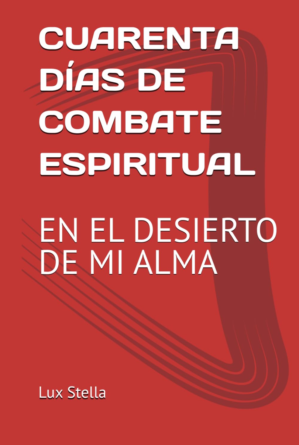 CUARENTA DÍAS DE COMBATE ESPIRITUAL: EN EL DESIERTO DE MI ALMA