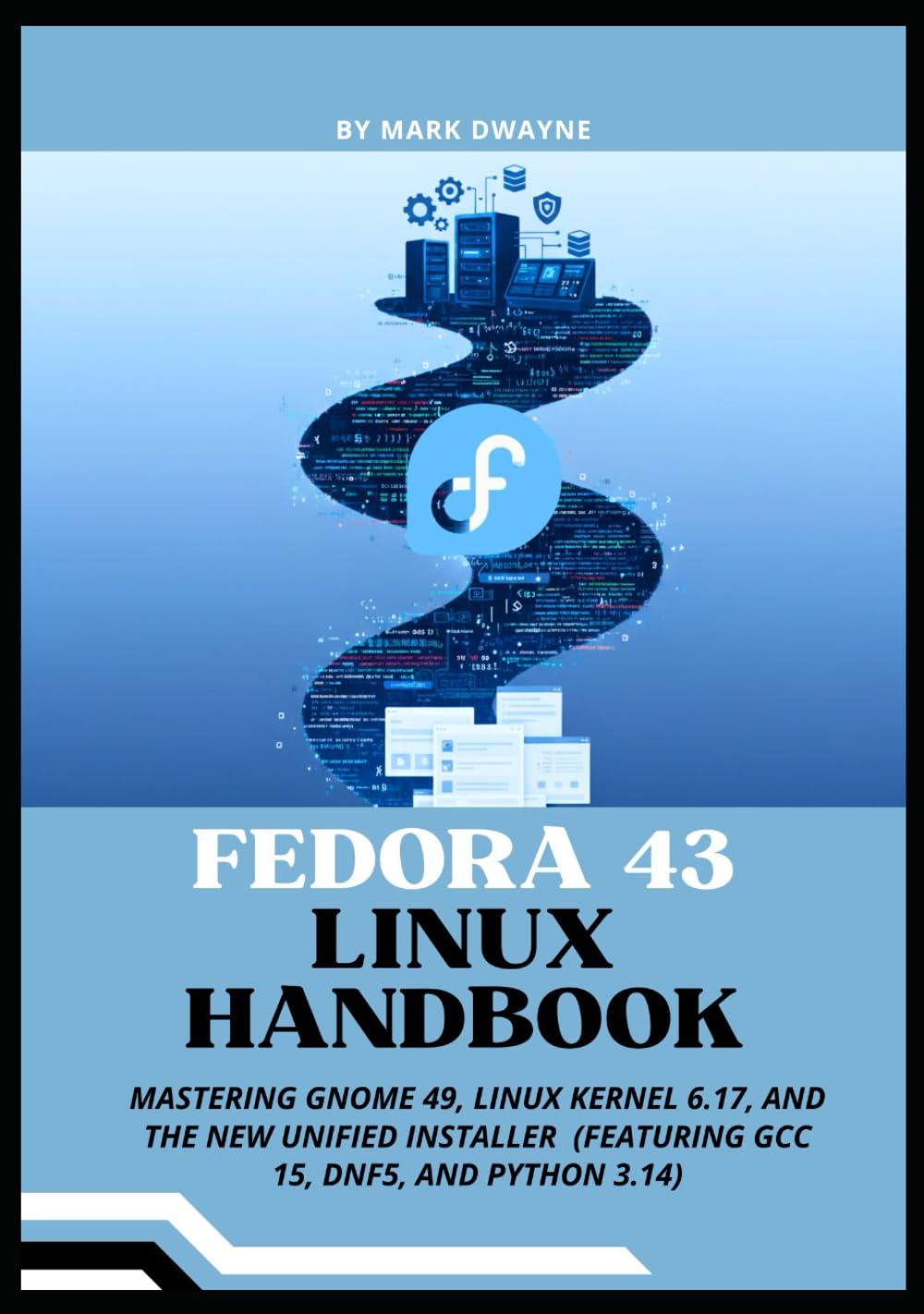 Fedora 43 Linux Handbook: Mastering GNOME 49, Linux Kernel 6.17, and the New Unified Installer (Featuring GCC 15, DNF5, and Python 3.14)