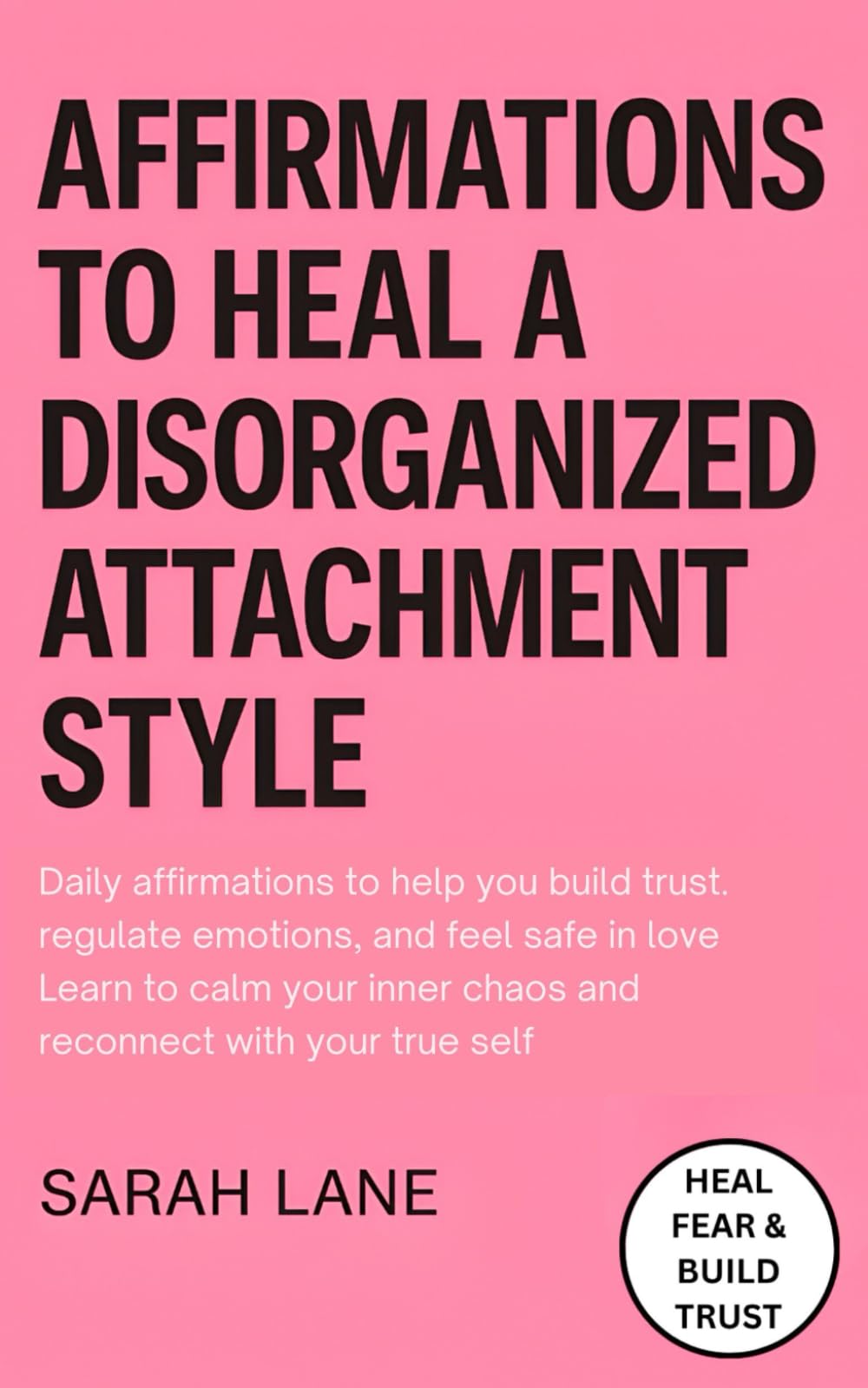 Affirmations to Heal a Disorganized Attachment Style: Daily Affirmations for Emotional Safety, Self-Trust & Secure Relationships