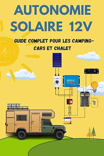 Autonomie Solaire 12V : Guide Complet pour Panneaux Solaires sur Camping-Car, Van ou Habitat Autonome: "Autosuffisance Énergétique : Installer un Système Photovoltaïque en Camping-Car
