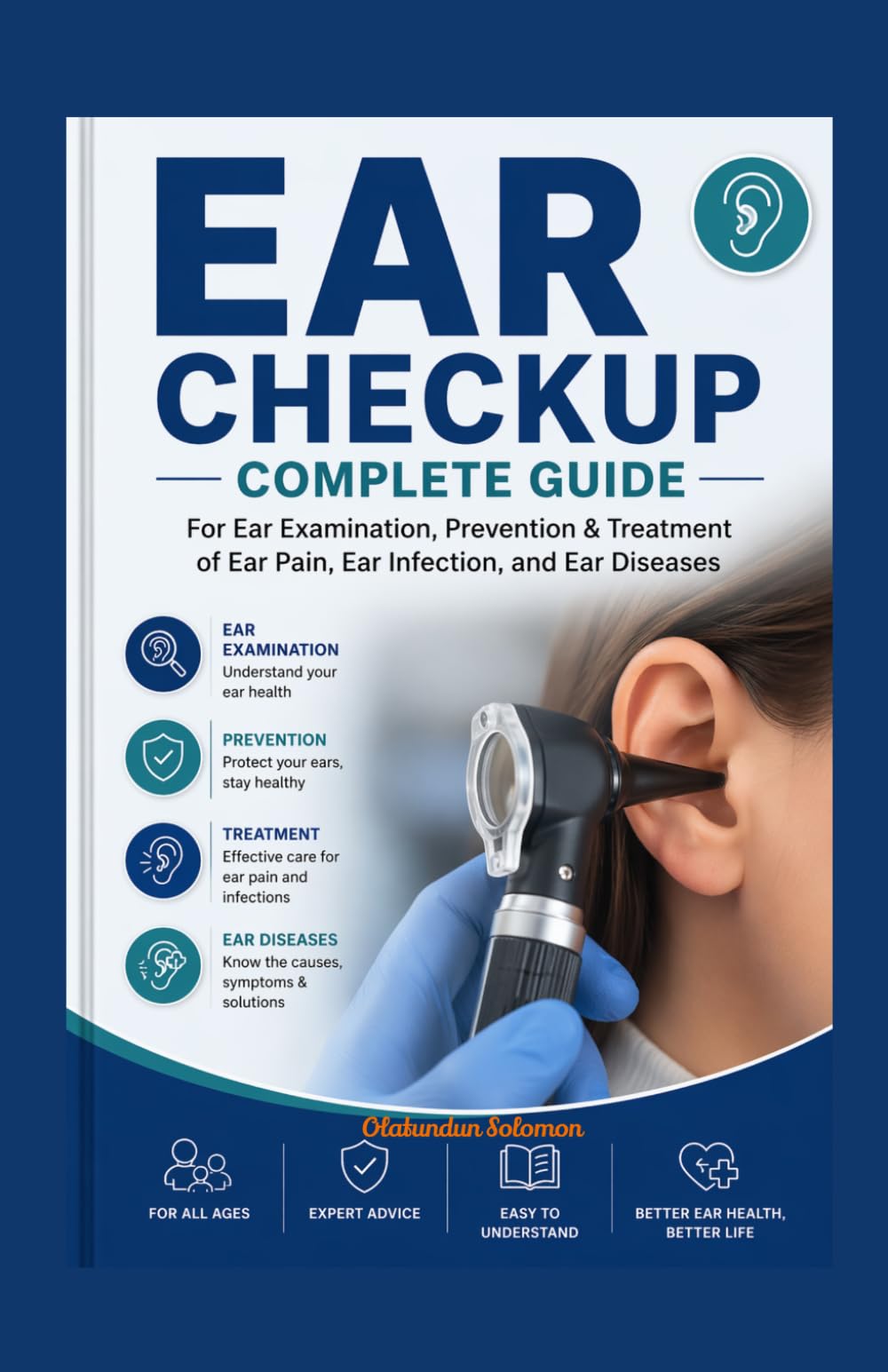 EAR CHECKUP COMPLETE GUIDE: For Ear Examination, Prevention & Treatment of Ear Pain, Ear Infection, and Ear Diseases