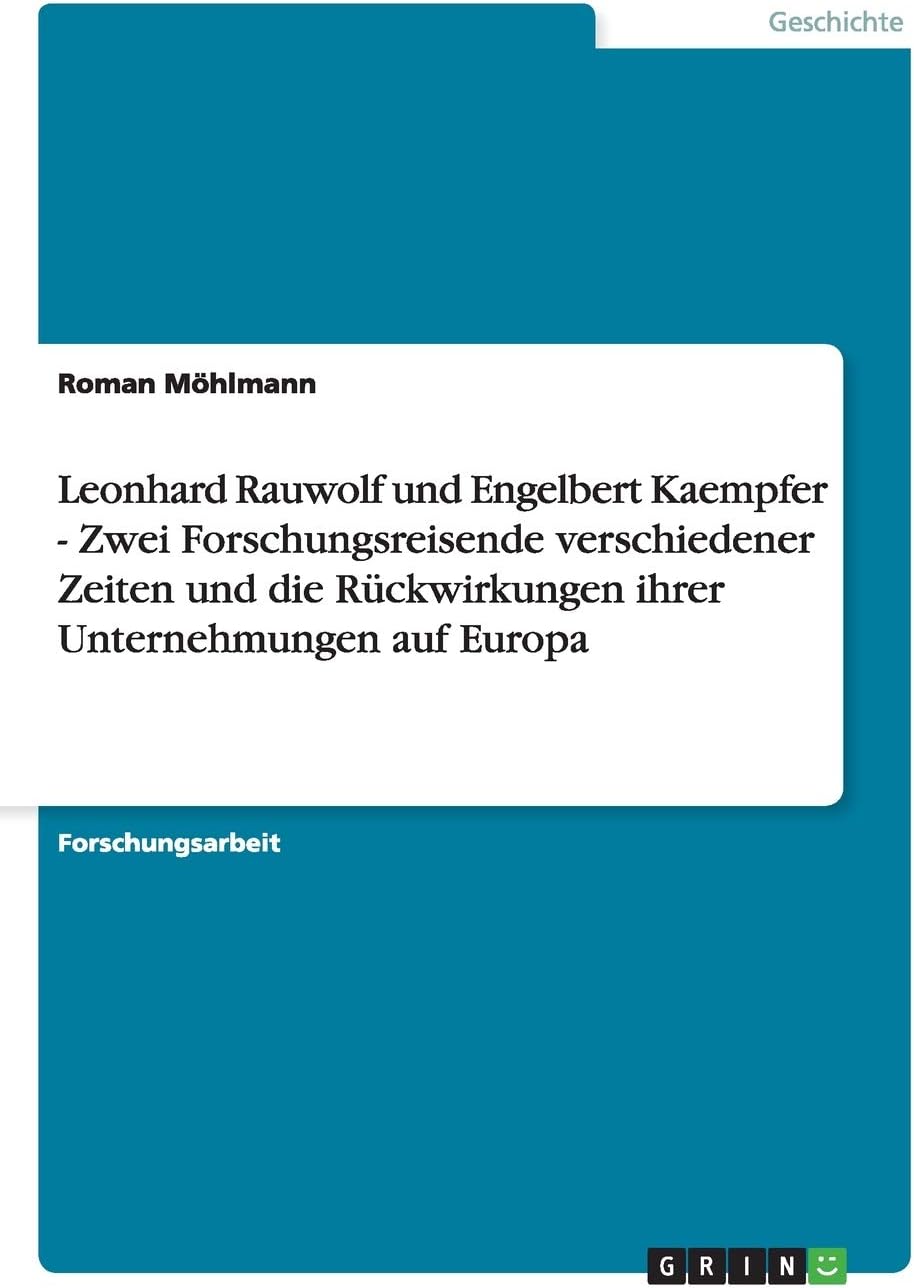 Leonhard Rauwolf und Engelbert Kaempfer - Zwei Forschungsreisende verschiedener Zeiten und die Rückwirkungen ihrer Unternehmungen auf Europa