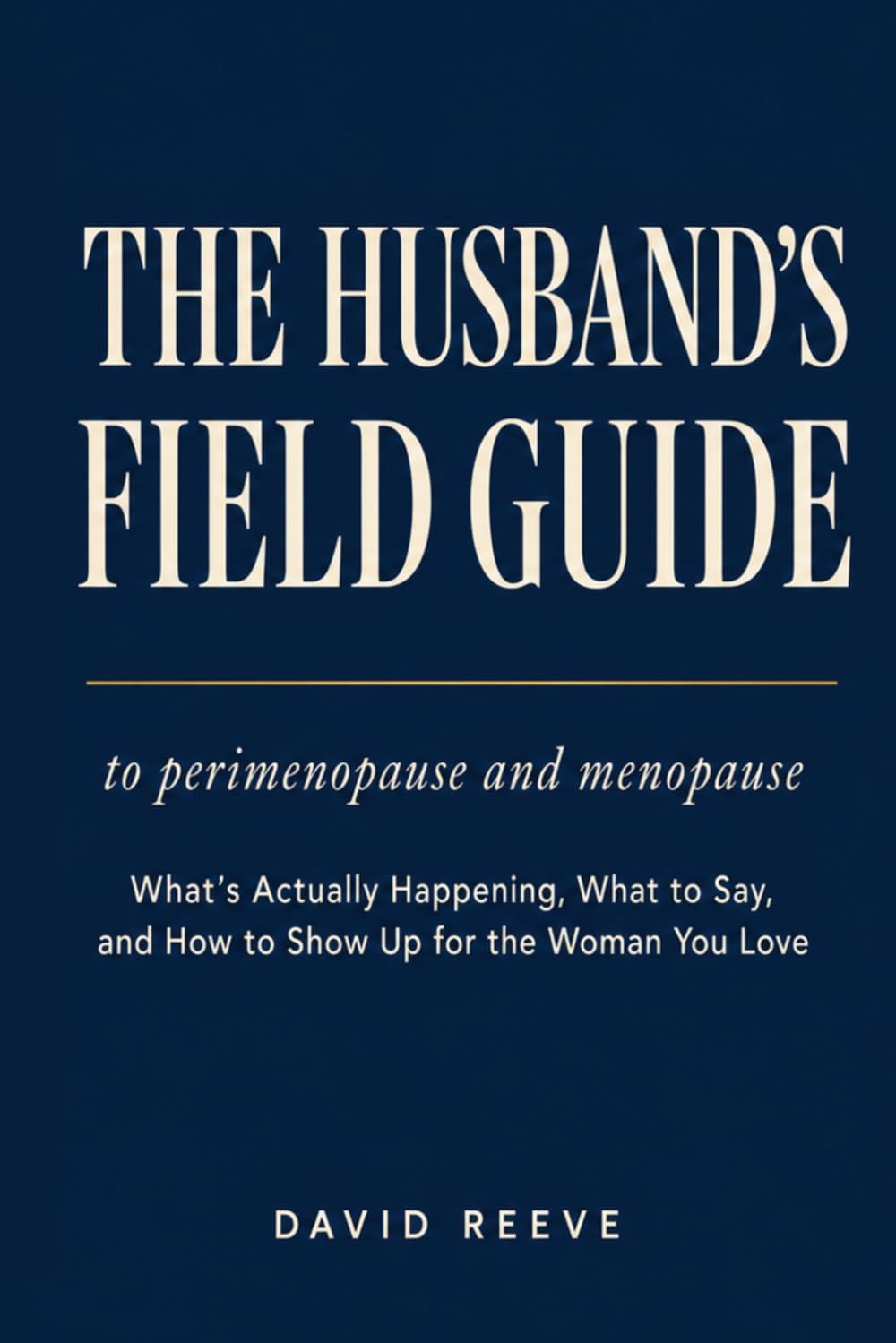 The Husband's Field Guide to Perimenopause and Menopause: What's Actually Happening, What to Say, and How to Show Up for the Woman You Love