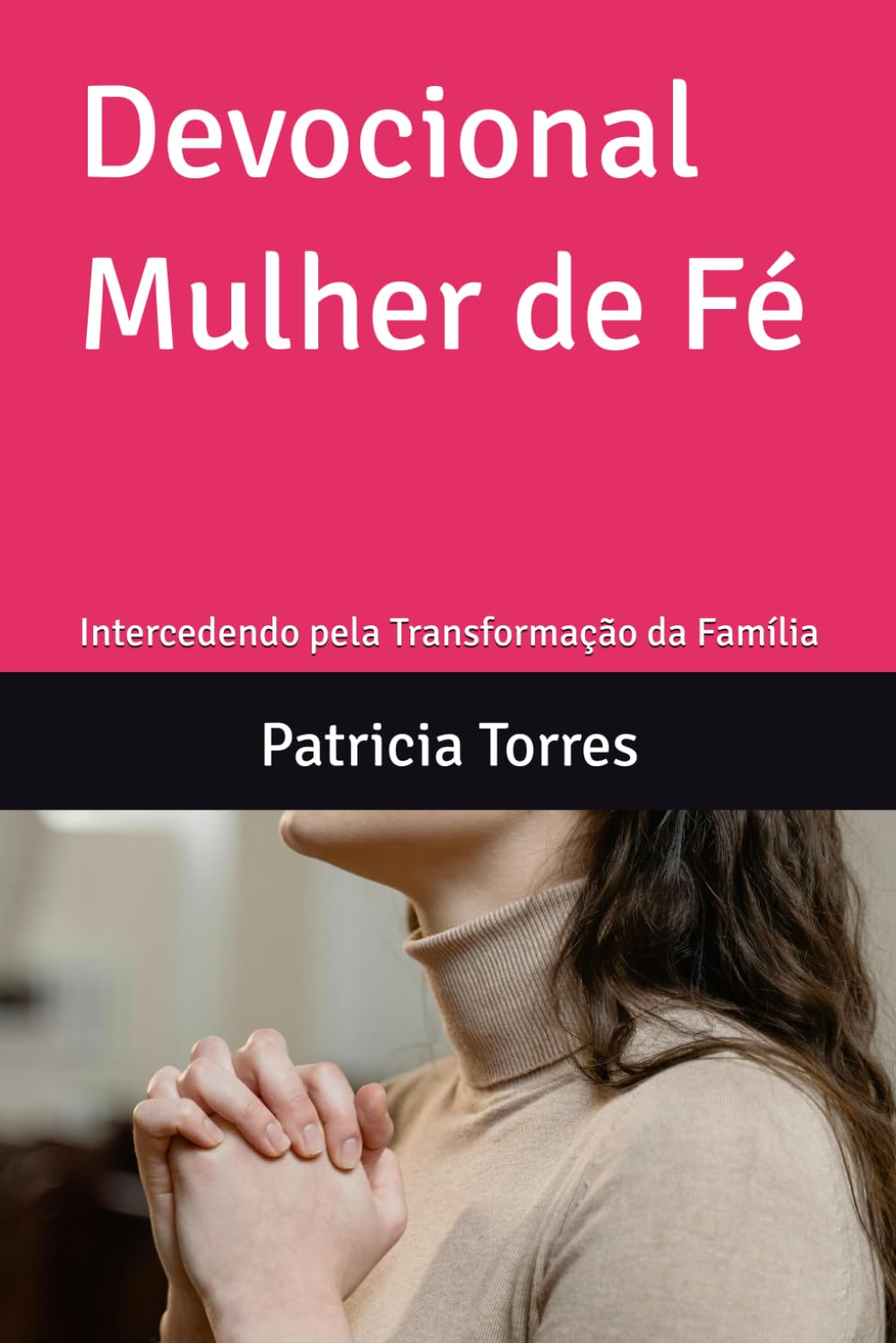 Devocional Mulher de Fé: Intercedendo pela Transformação da Família