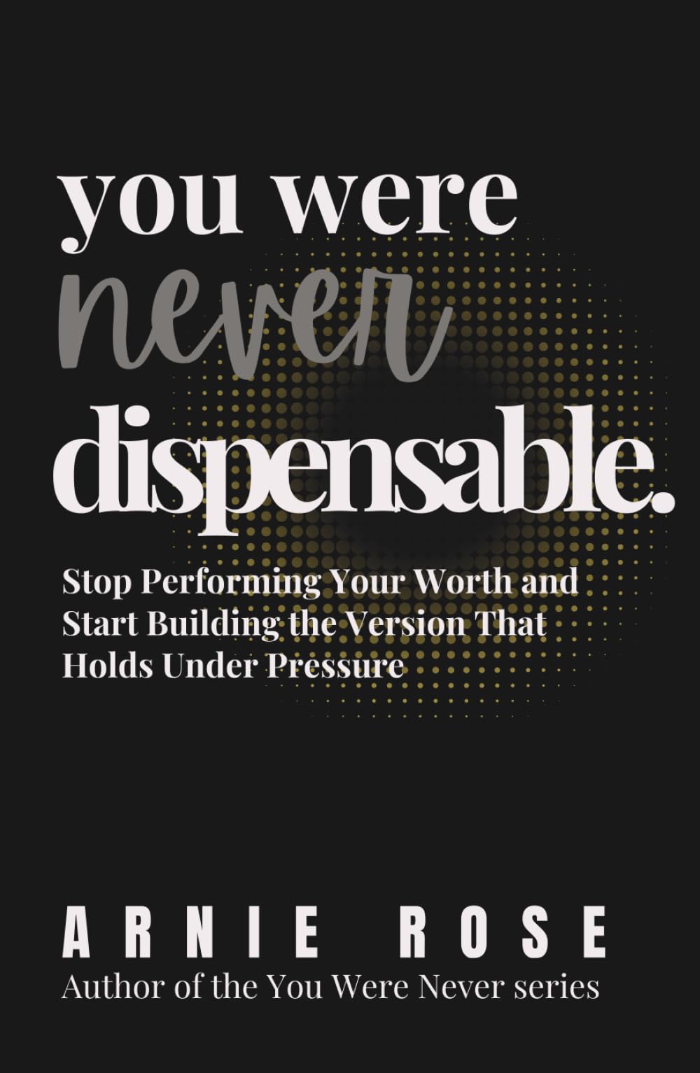 You Were Never Dispensable