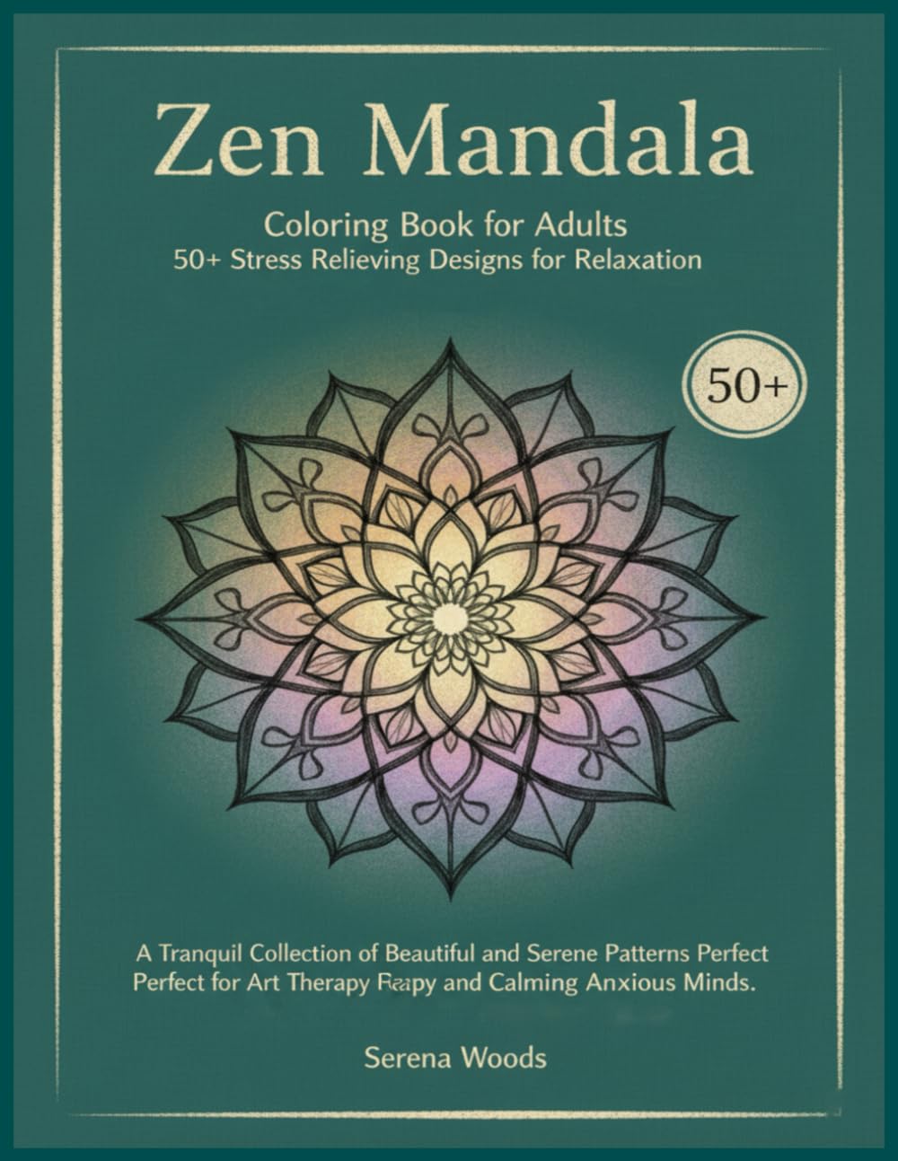 Zen Mandala Coloring Book for Adults 50+ Stress Relieving Designs for Relaxation, Mindfulness: A Tranquil Collection of Beautiful and Serene Patterns Perfect for Art Therapy and Calming Anxious Minds.
