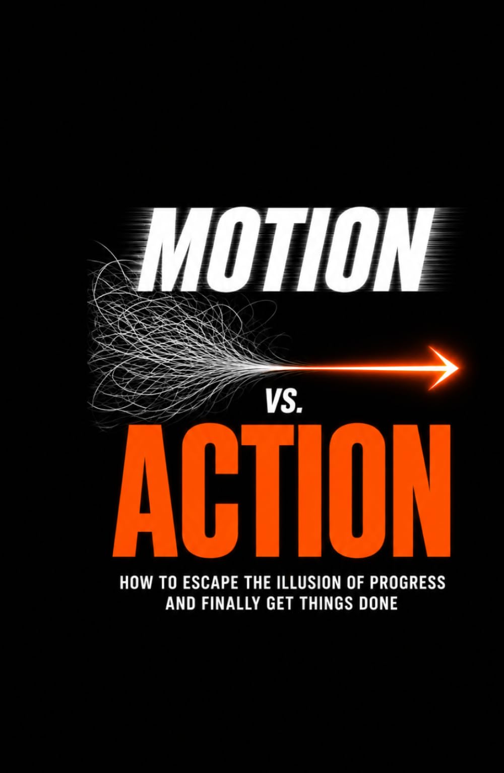 Motion vs. Action: How to Escape the Illusion of Progress and Finally Get Things Done | Build momentum beat habit fatigue and burnout