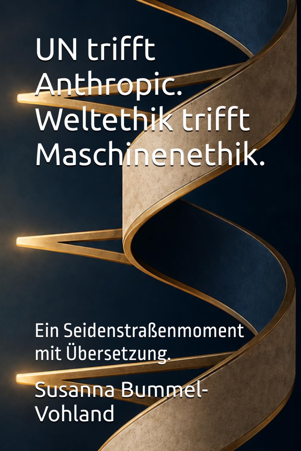 UN trifft Anthropic. Weltethik trifft Maschinenethik.: Ein Seidenstraßenmoment mit Übersetzung. (Edition Neue Wege)