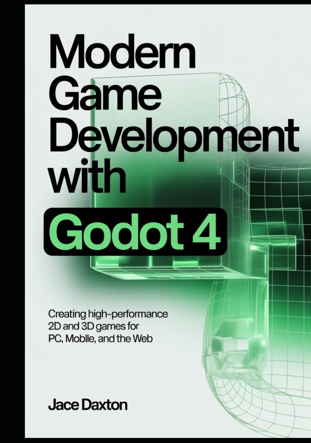 Modern Game Development with Godot 4: Creating High-Performance 2D and 3D Games for PC, Mobile, and the Web