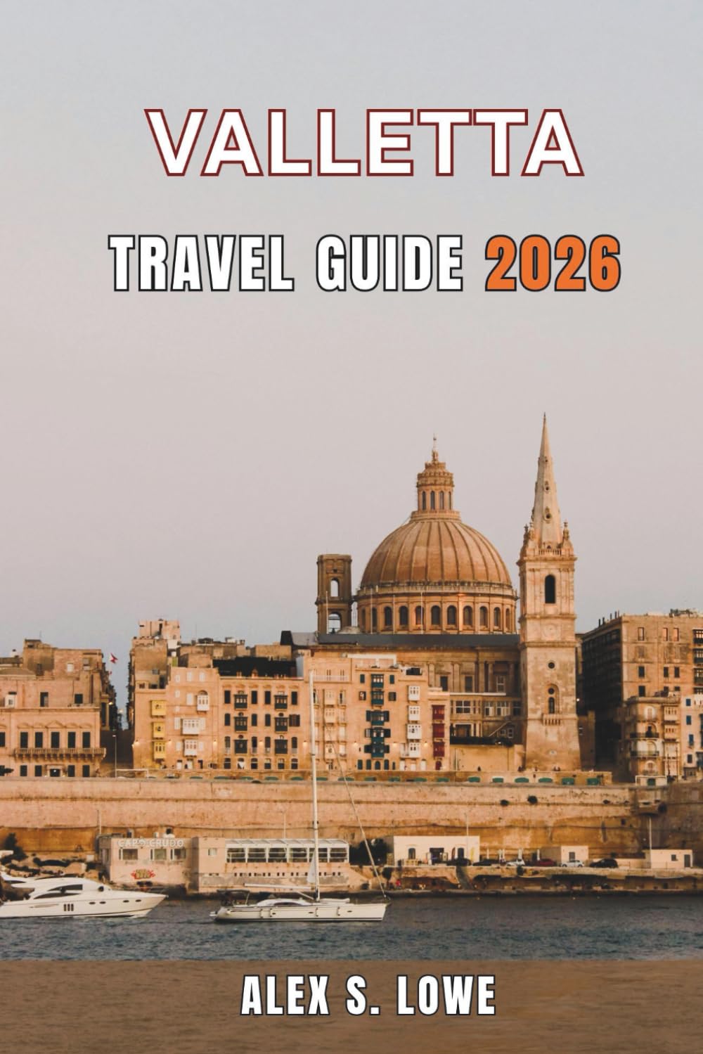 VALLETTA TRAVEL GUIDE 2026: Fortress Streets, Harbor Walks, Cultural Landmarks, and Smart Planning for First-Time and Returning Visitors