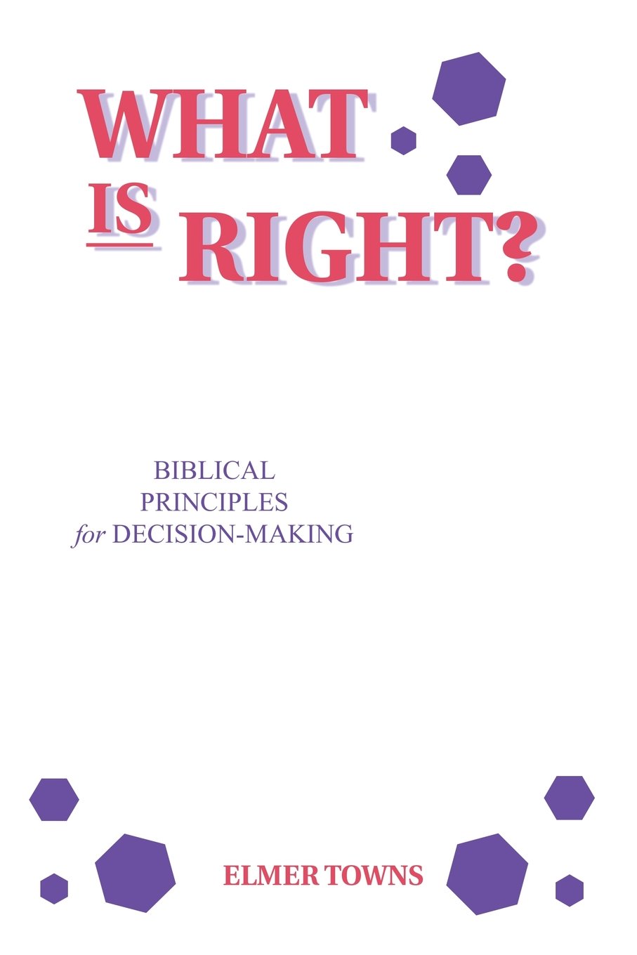 What is Right?: Biblical Principles for Decision Making