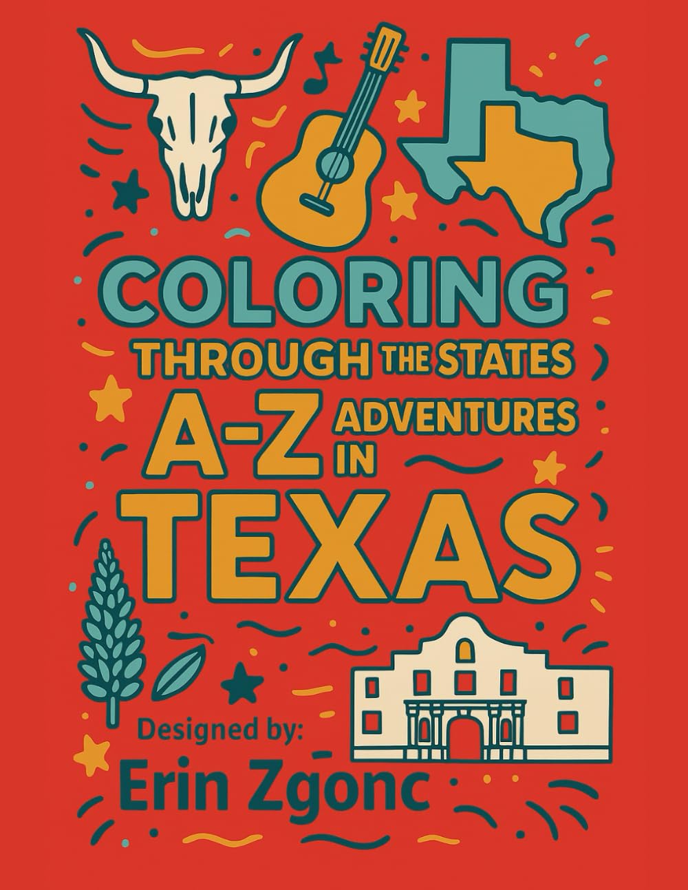 Coloring Texas: An A to Z Tour of the State: Explore the Sights, Symbols & Stories of Texas — One Letter at a Time! (Coloring Through the States: A–Z)