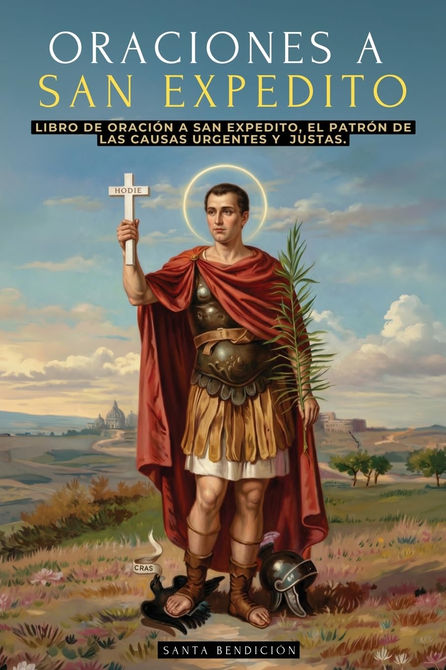 Oraciones a San Expedito: Libro de Oración Y Devocionario a San Expedito, Patrón de Las Causas Urgentes Y Justas - Incluye Novenas, Triduos Y Más - Santos Católicos: 7