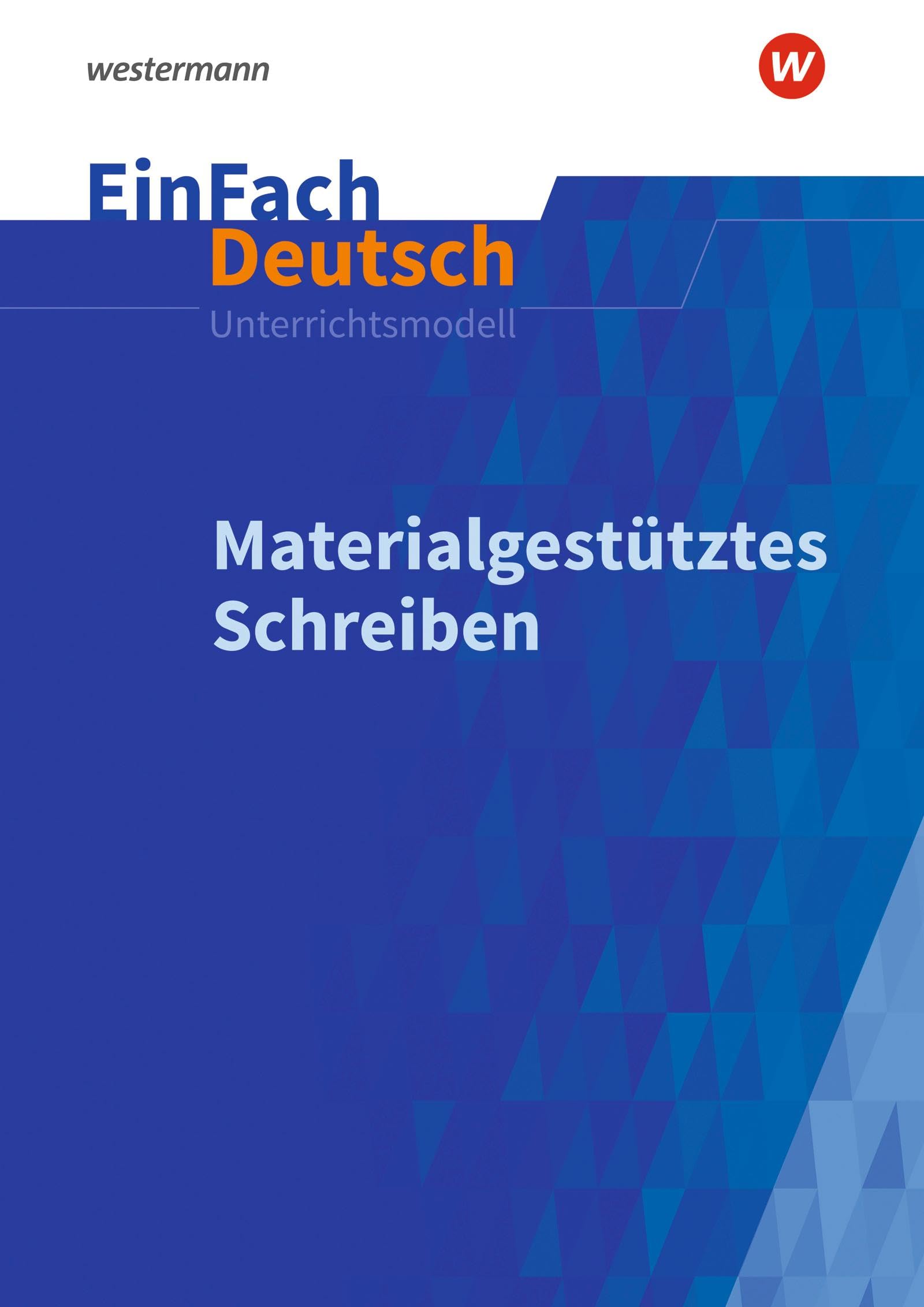 Materialgestütztes Schreiben. EinFach Deutsch Unterrichtsmodelle: Materialgestütztes Schreiben: Gymnasiale Oberstufe