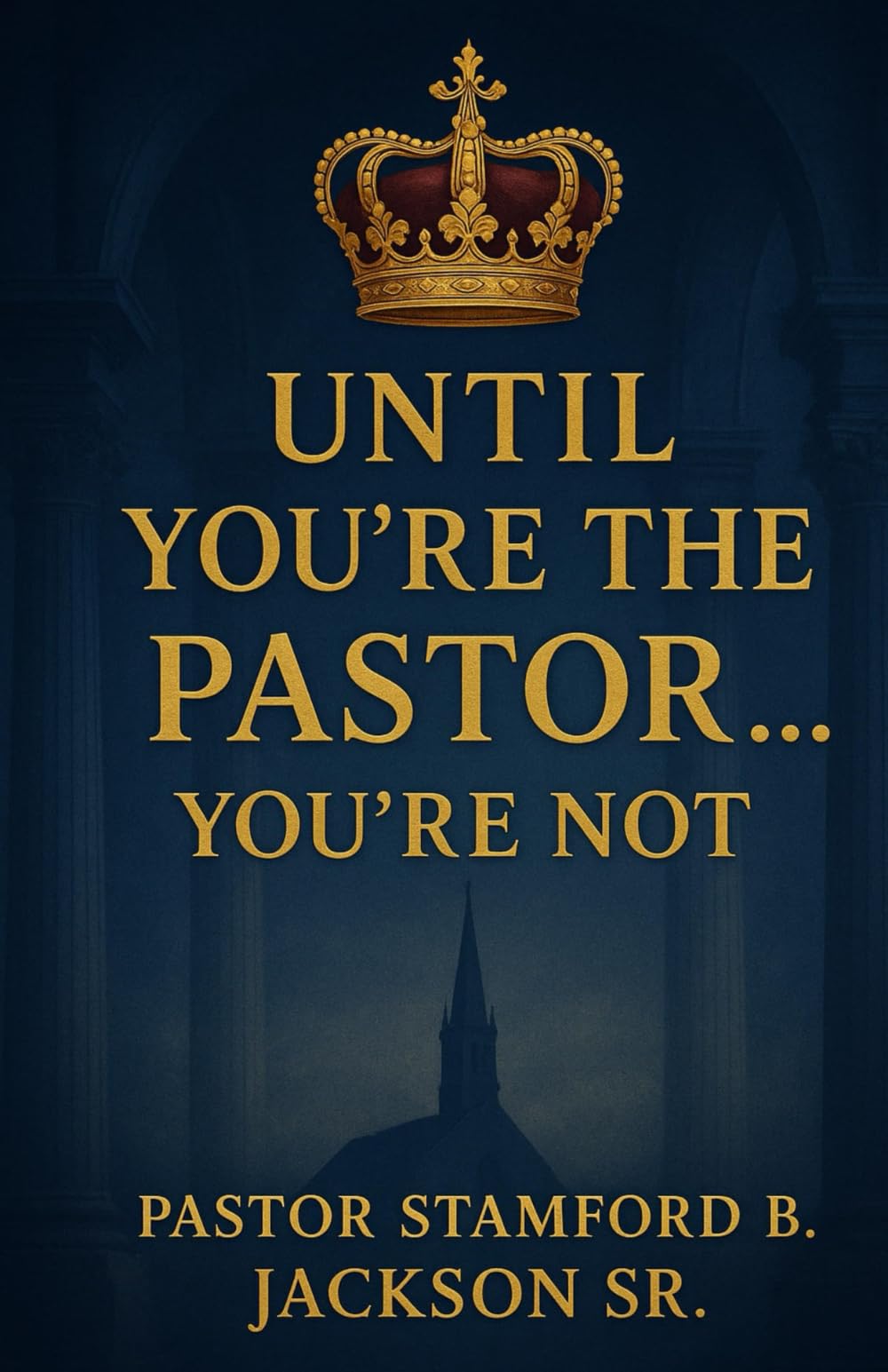 Until You're the Pastor... You're Not!