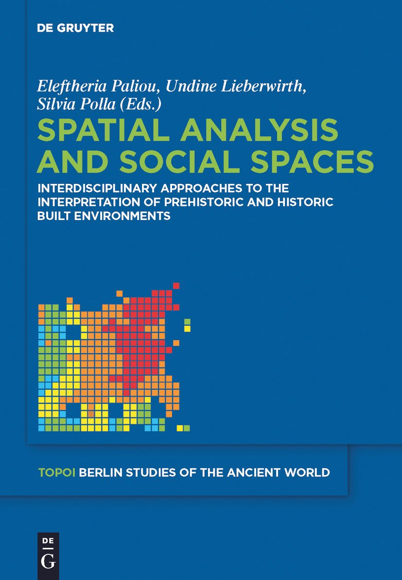Spatial analysis and social spaces: Interdisciplinary approaches to the interpretation of prehistoric and historic built environments: 18 (Topoi – ... – Berliner Studien der Alten Welt, 18)