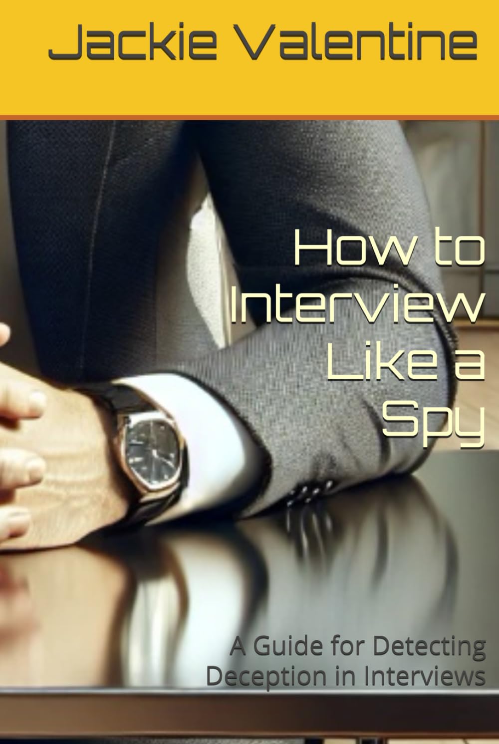 How to Interview Like a Spy: A Guide for Detecting Deception in Interviews