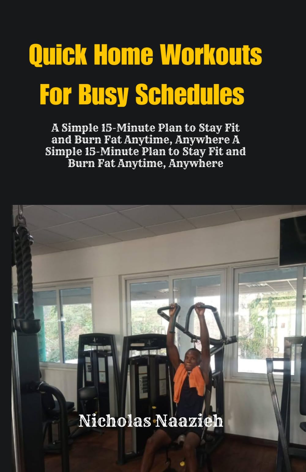 QUICK HOME WORKOUTS FOR BUSY SCHEDULES: A Simple 15-Minute Plan to Stay Fit and Burn Fat Anytime, Anywhere
