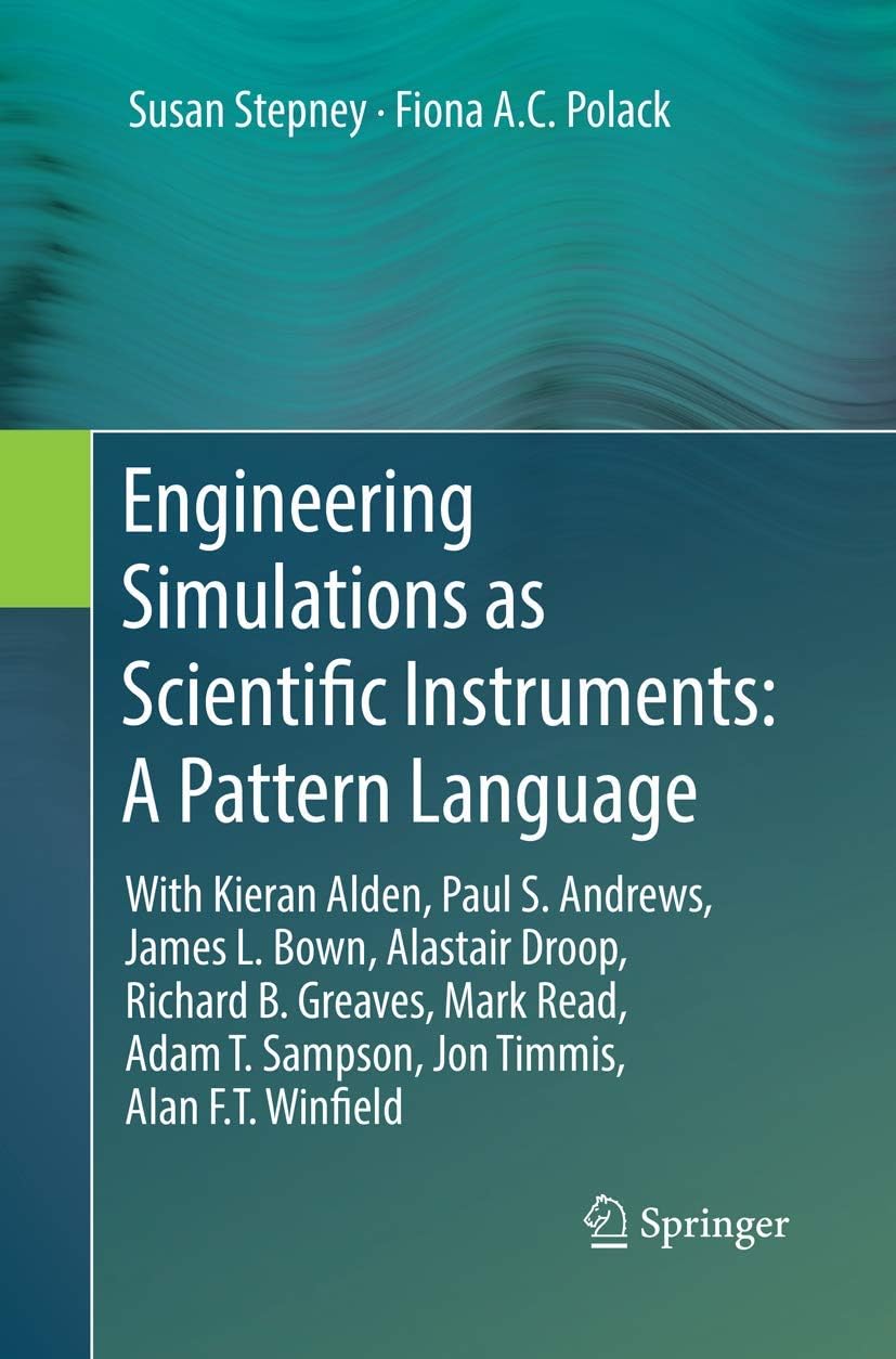 Engineering Simulations as Scientific Instruments:: With Kieran Alden, Paul S. Andrews, James L. Bown,