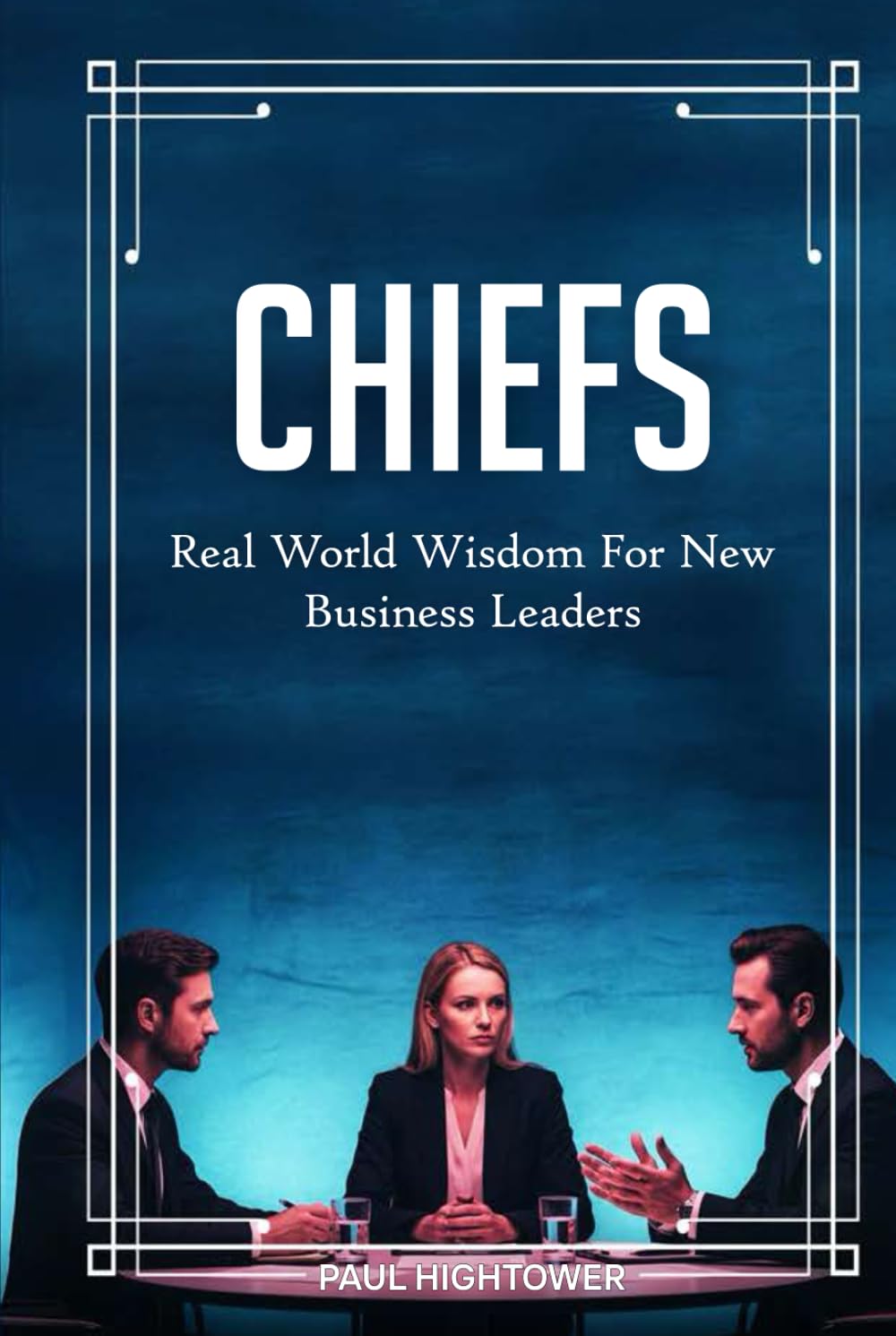 Chiefs: Real-World Wisdom For New Business Leaders
