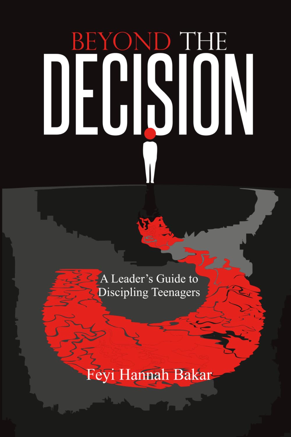 BEYOND THE DECISION: A Leader's Guide to Discipling Teenagers