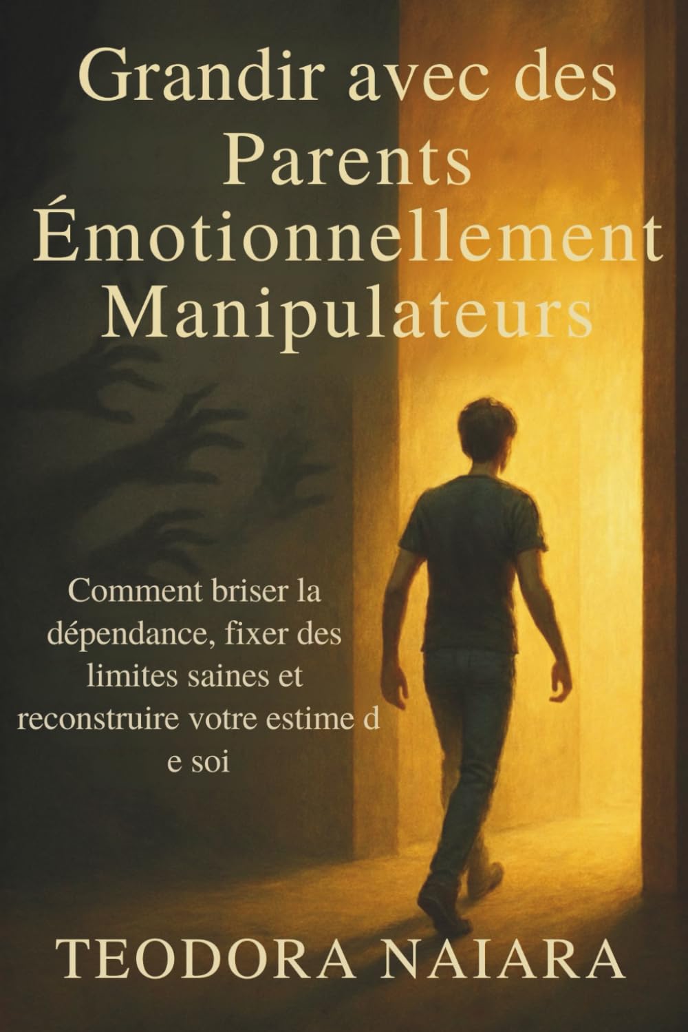 GRANDIR AVEC DES PARENTS ÉMOTIONNELLEMENT MANIPULATEURS: Comment briser la dépendance, fixer des limites saines et reconstruire votre estime de soi