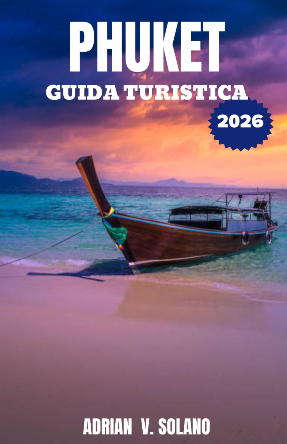 PHUKET GUIDA TURISTICA 2026: Esplora Phuket, in Thailandia, con consigli da esperti su spiagge, escursioni tra le isole, vita notturna, cucina locale, ... itinerari e avventure a basso costo.