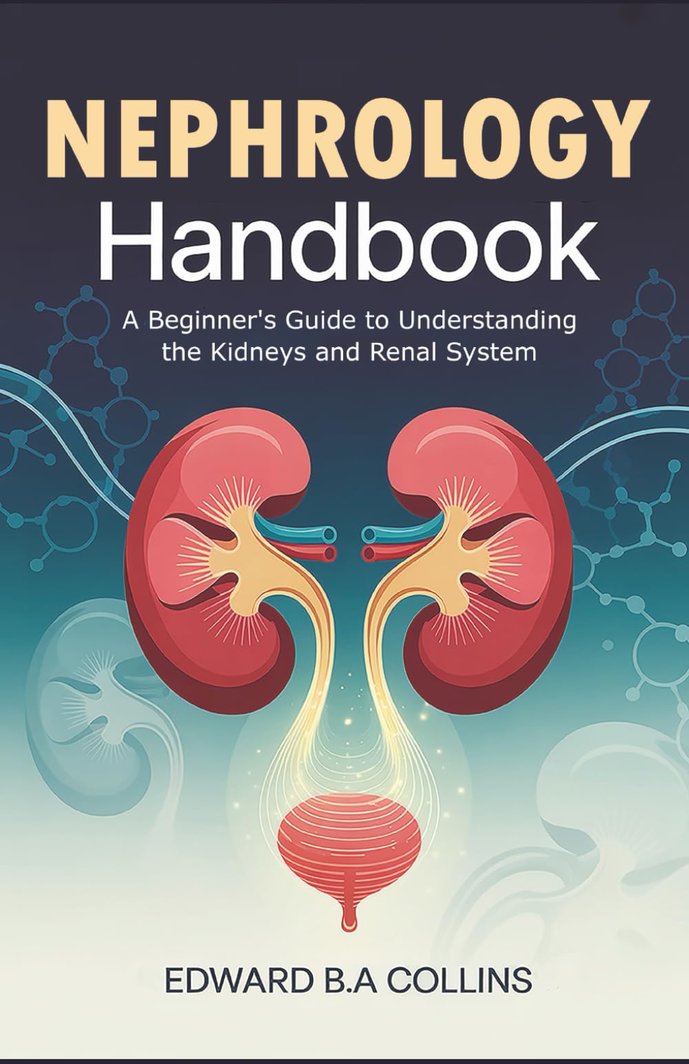 Nephrology Handbook: A Beginner's Guide to Understanding the Kidneys and Renal System (Medical Handbook for Beginners)