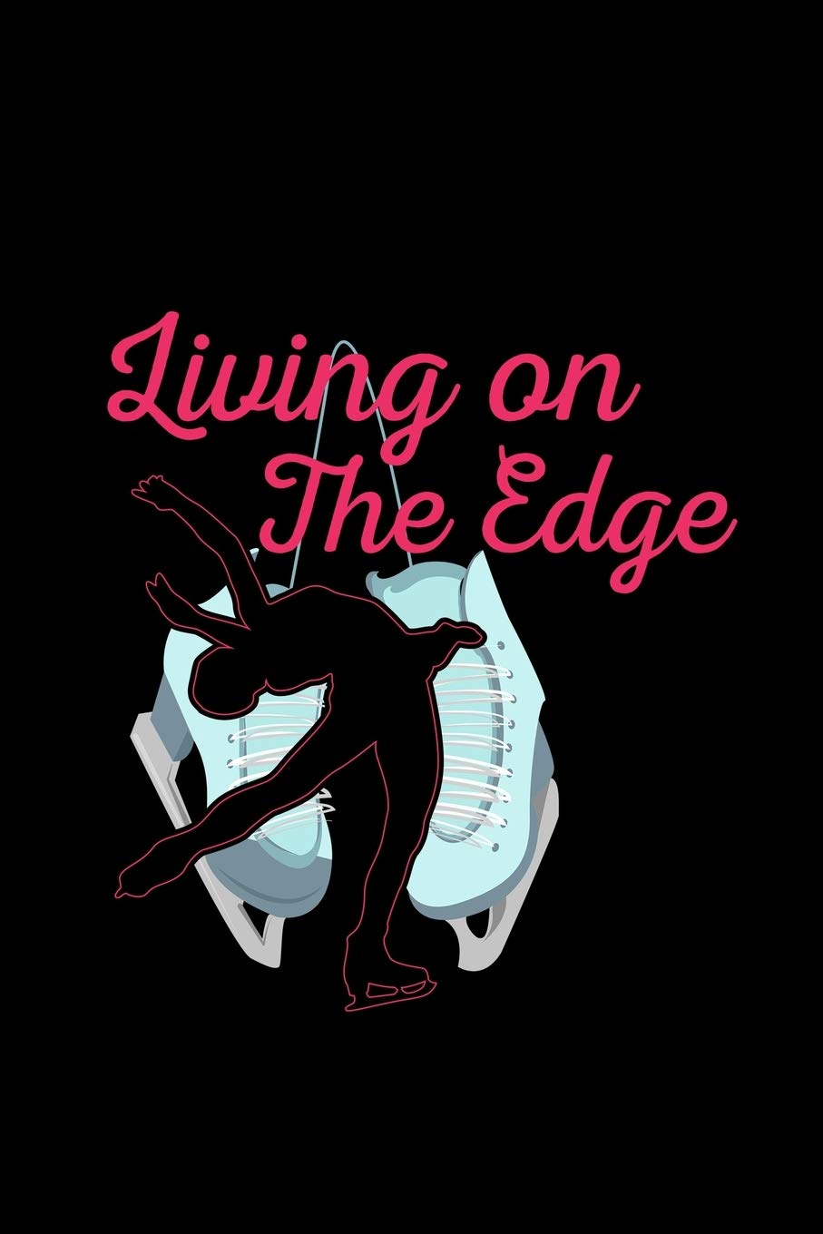 Living On The Edge: skating ice gift figure skater - 110 Pages Notebook/Journal