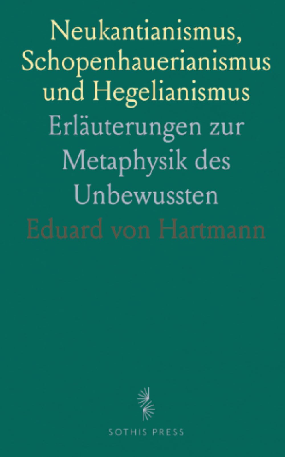 Neukantianismus, Schopenhauerianismus und Hegelianismus: Erläuterungen zur Metaphysik des Unbewussten