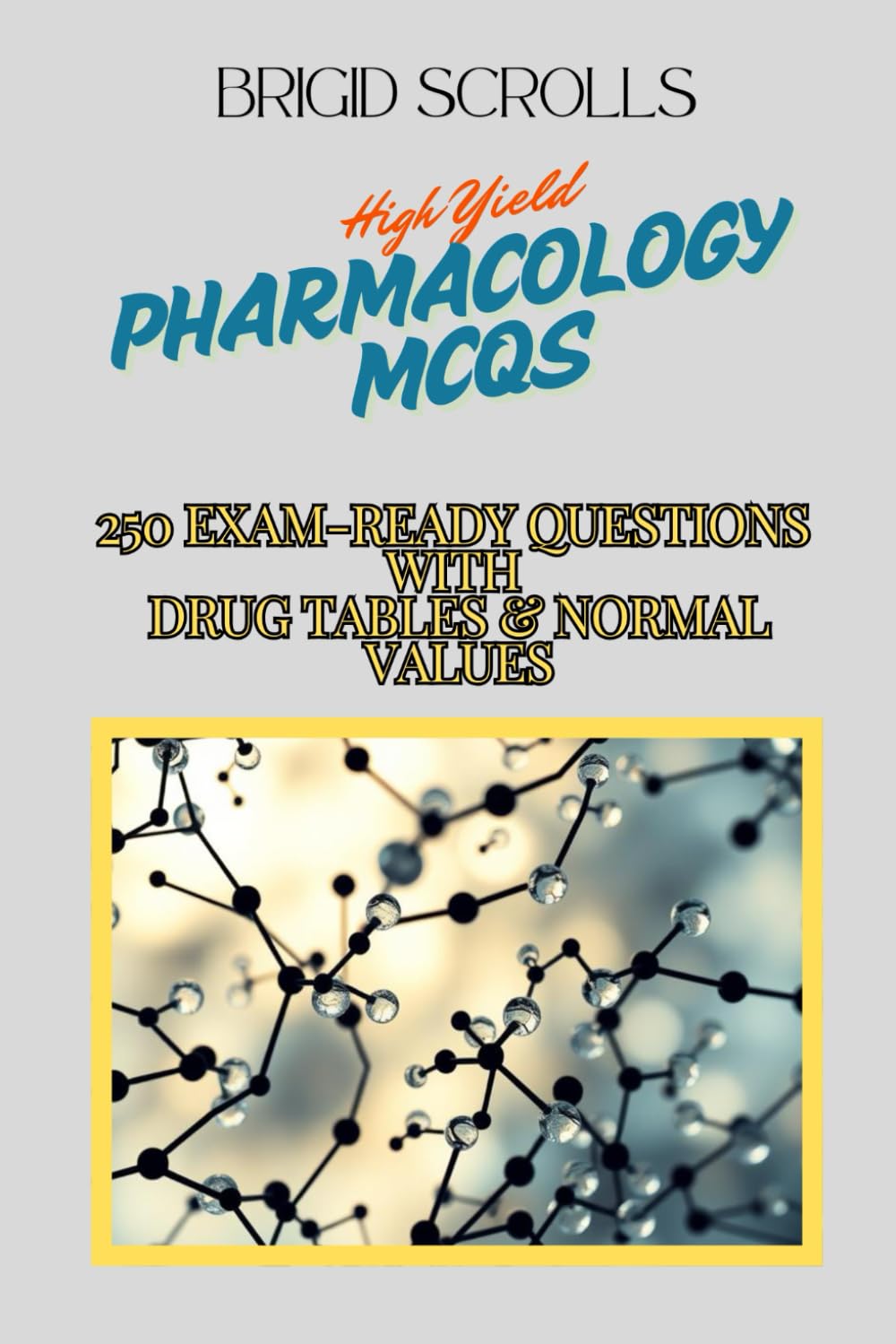 High-Yield Pharmacology MCQs: 250 Exam-Ready Questions with Drug Tables & Normal Values (Brigid Scrolls MCQs for Medical Students)