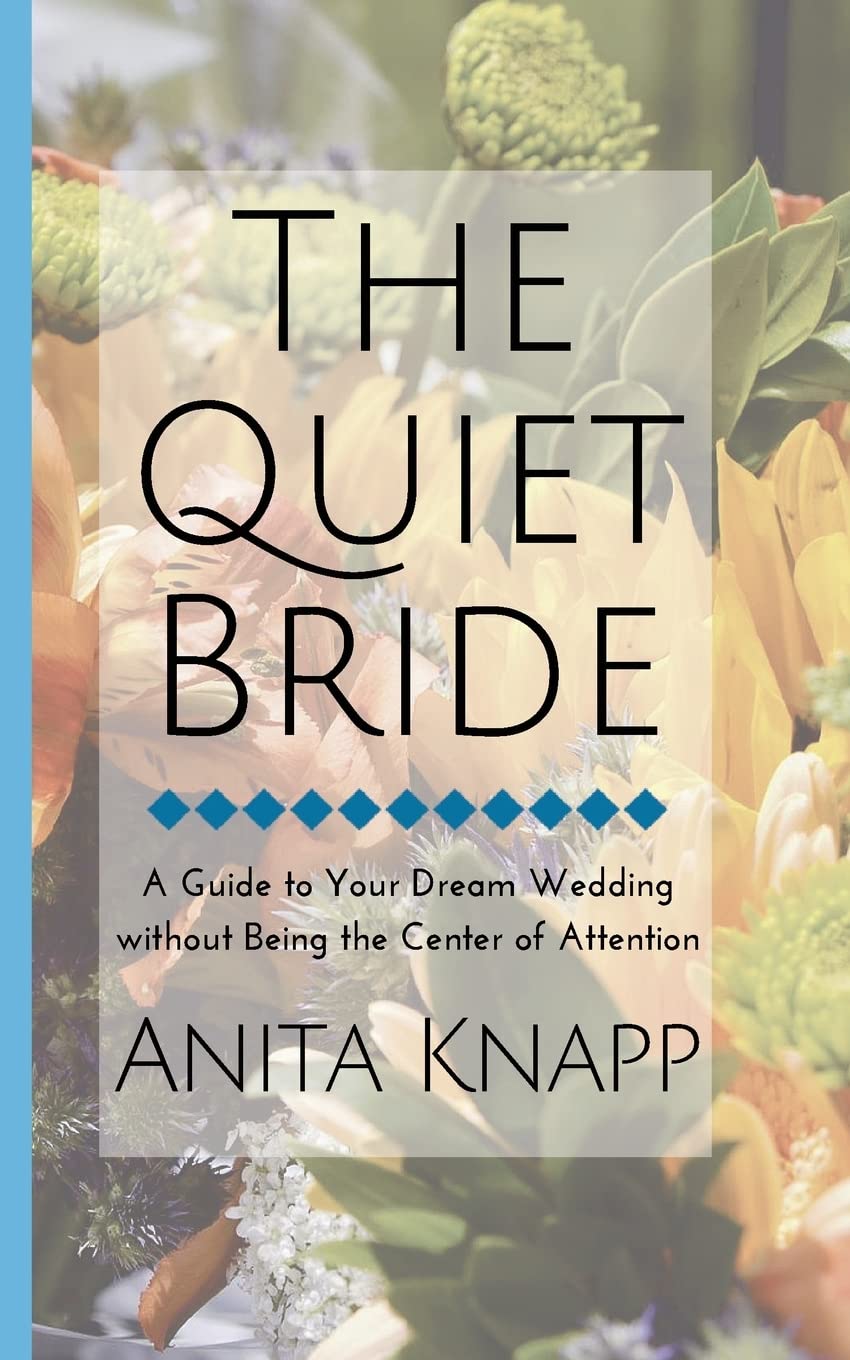 The Quiet Bride: A Guide to Your Dream Wedding without Being the Center of Attention