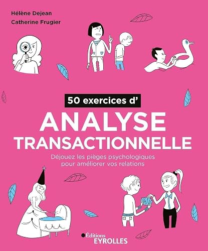 50 exercices d'analyse transactionnelle: Déjouez les pièges psychologiques pour améliorer vos relations