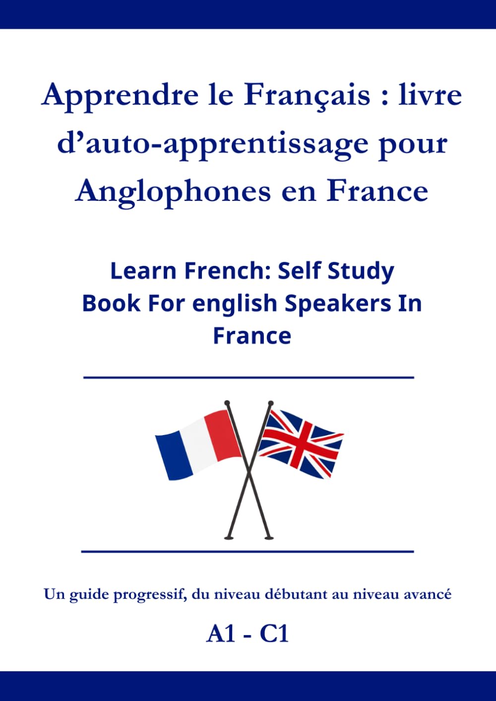 Apprendre le Français : livre d’auto-apprentissage pour Anglophones en France: Learn French: Self Study Book For English Speakers In France A1 - C1