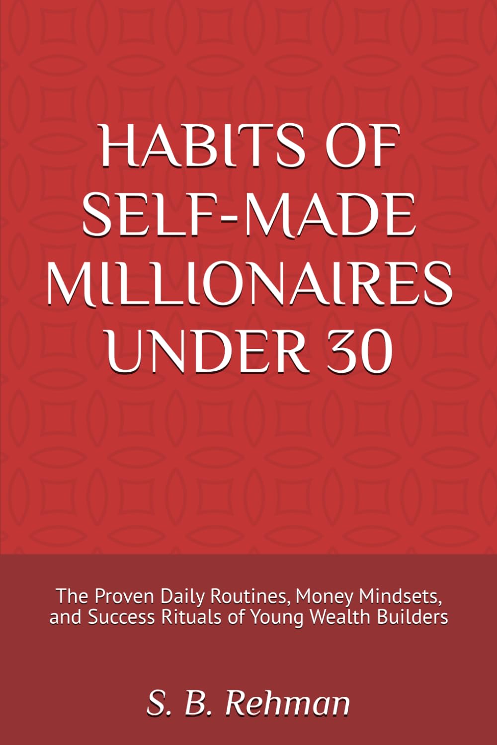 HABITS OF SELF-MADE MILLIONAIRES UNDER 30: The Proven Daily Routines, Money Mindsets, and Success Rituals of Young Wealth Builders