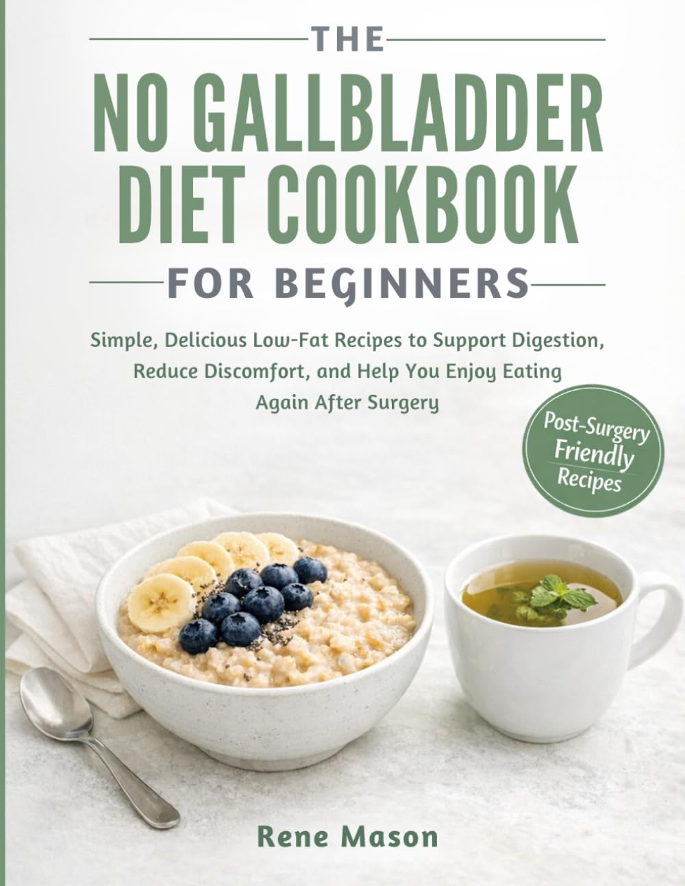 The No Gallbladder Diet Cookbook for Beginners: Simple, Delicious Low-Fat Recipes to Support Digestion, Reduce Discomfort, and Help You Enjoy Eating Again After Surgery