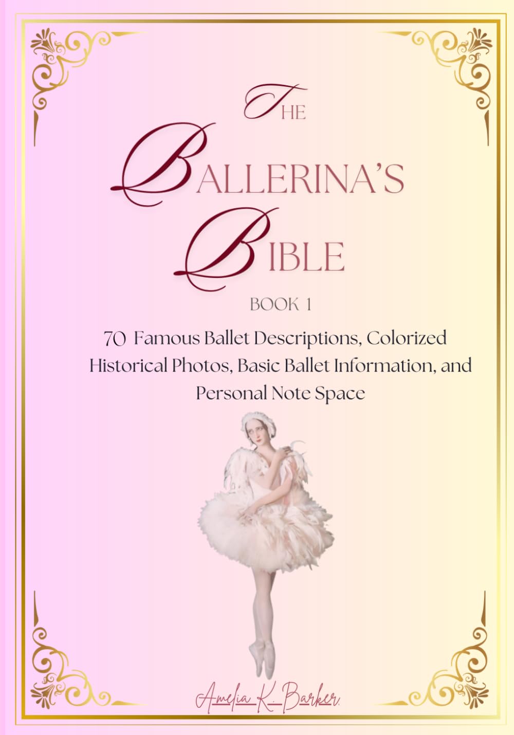 The Ballerina's Bible: Book 1: 70 Famous Ballet Descriptions, Colorized Historical Photos, Practical Ballet Information, and Personal Note Space.
