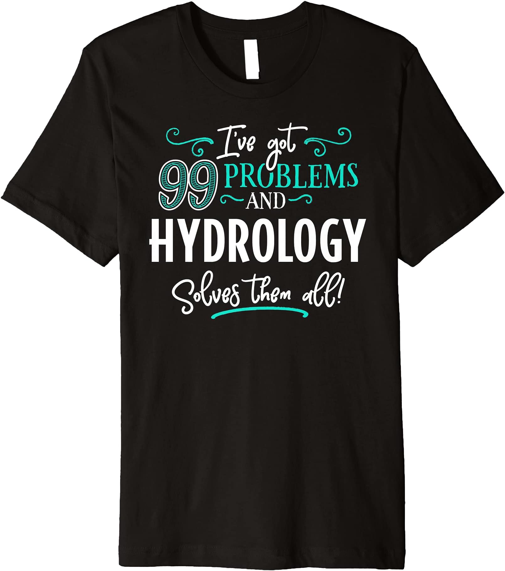 Hydrology Solves TeeHydrology Design Gift - Hydrology Solves Them All! Premium T-Shirt