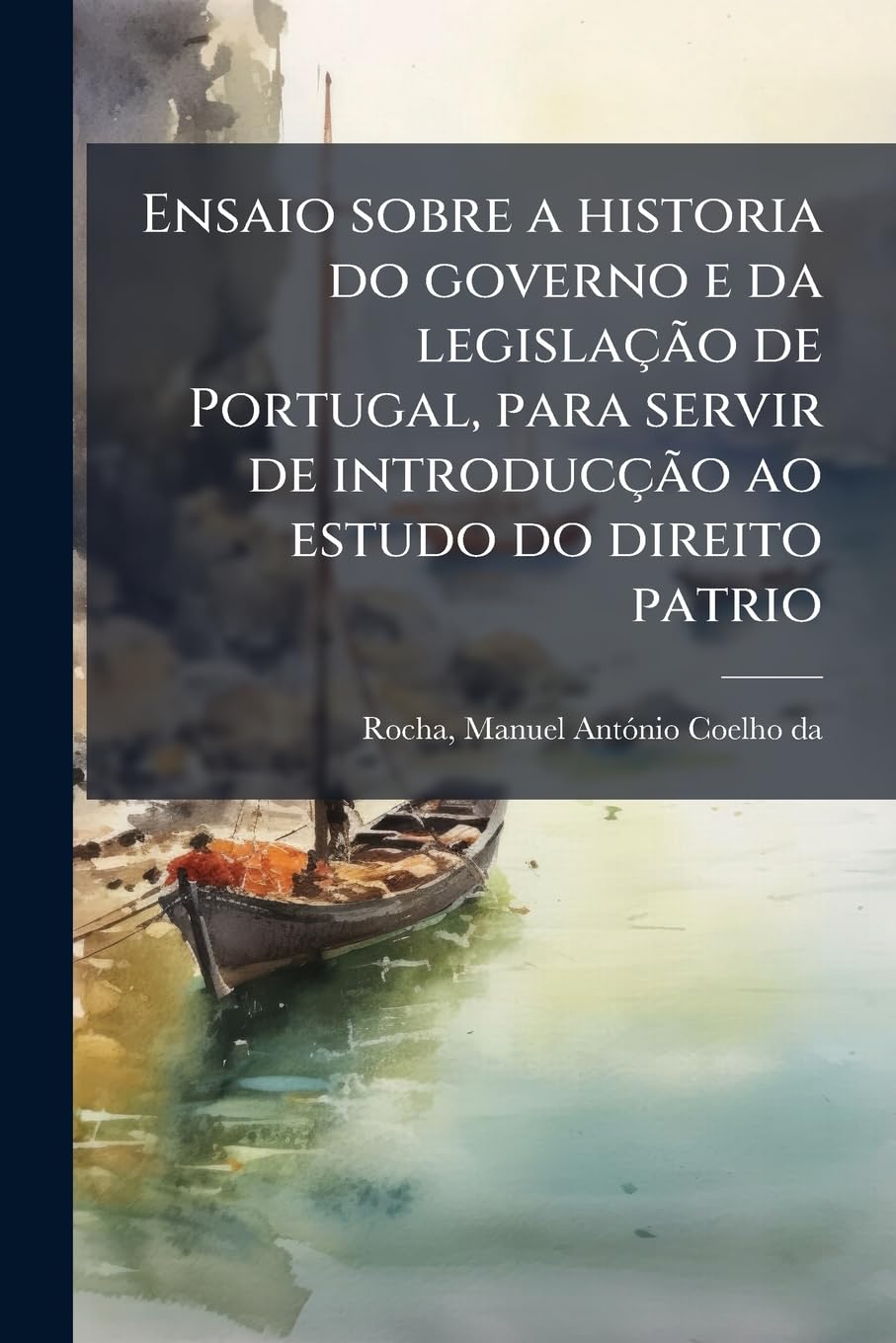 Ensaio sobre a historia do governo e da legislação de Portugal, para servir de introducção ao estudo do direito patrio