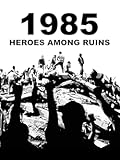1985&colon; Heroes Among Ruins