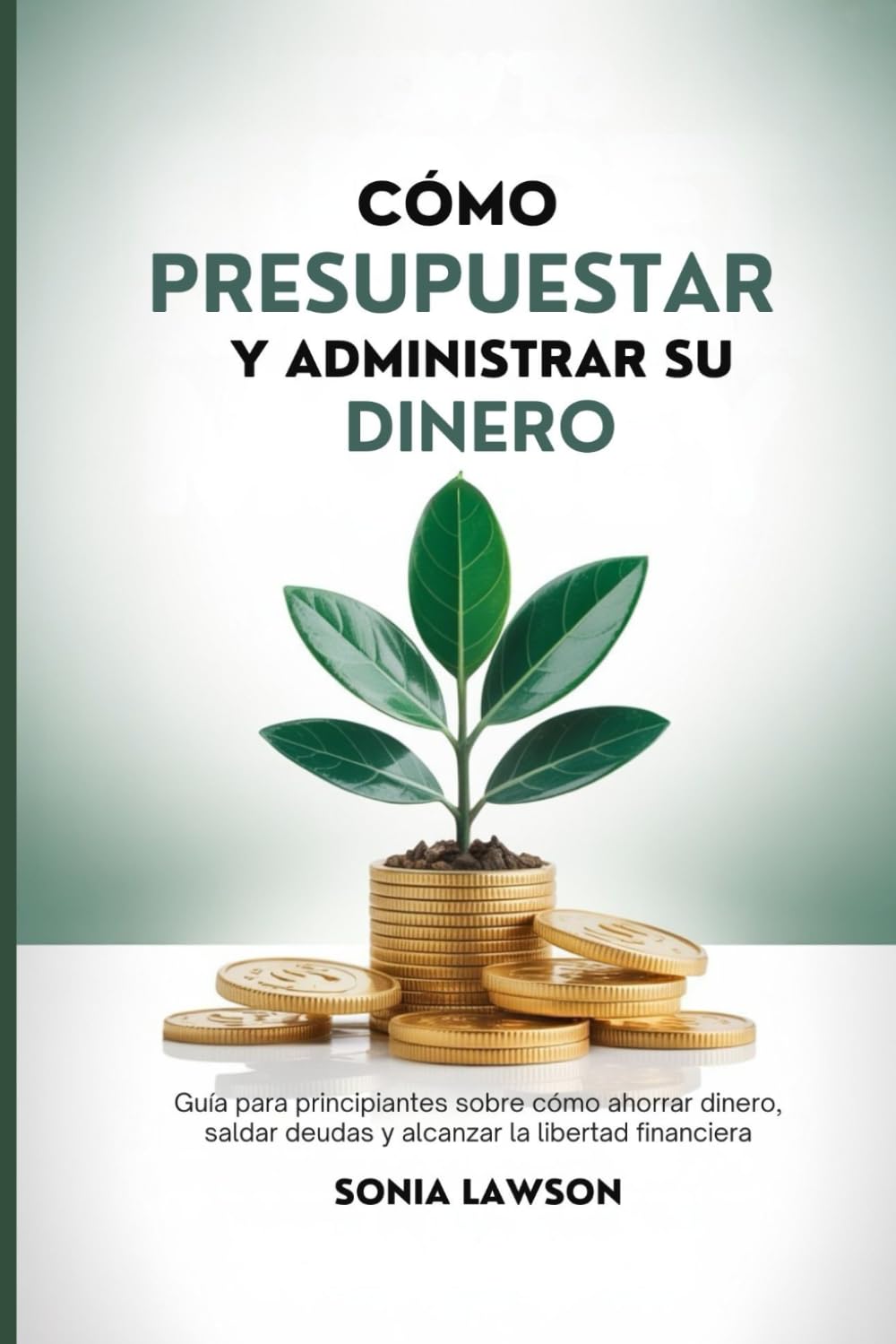 CÓMO PRESUPUESTAR Y ADMINISTRAR SU DINERO: Guía para principiantes sobre cómo ahorrar dinero, saldar deudas y alcanzar la libertad financiera (Serie Dinero Hecho Simple)