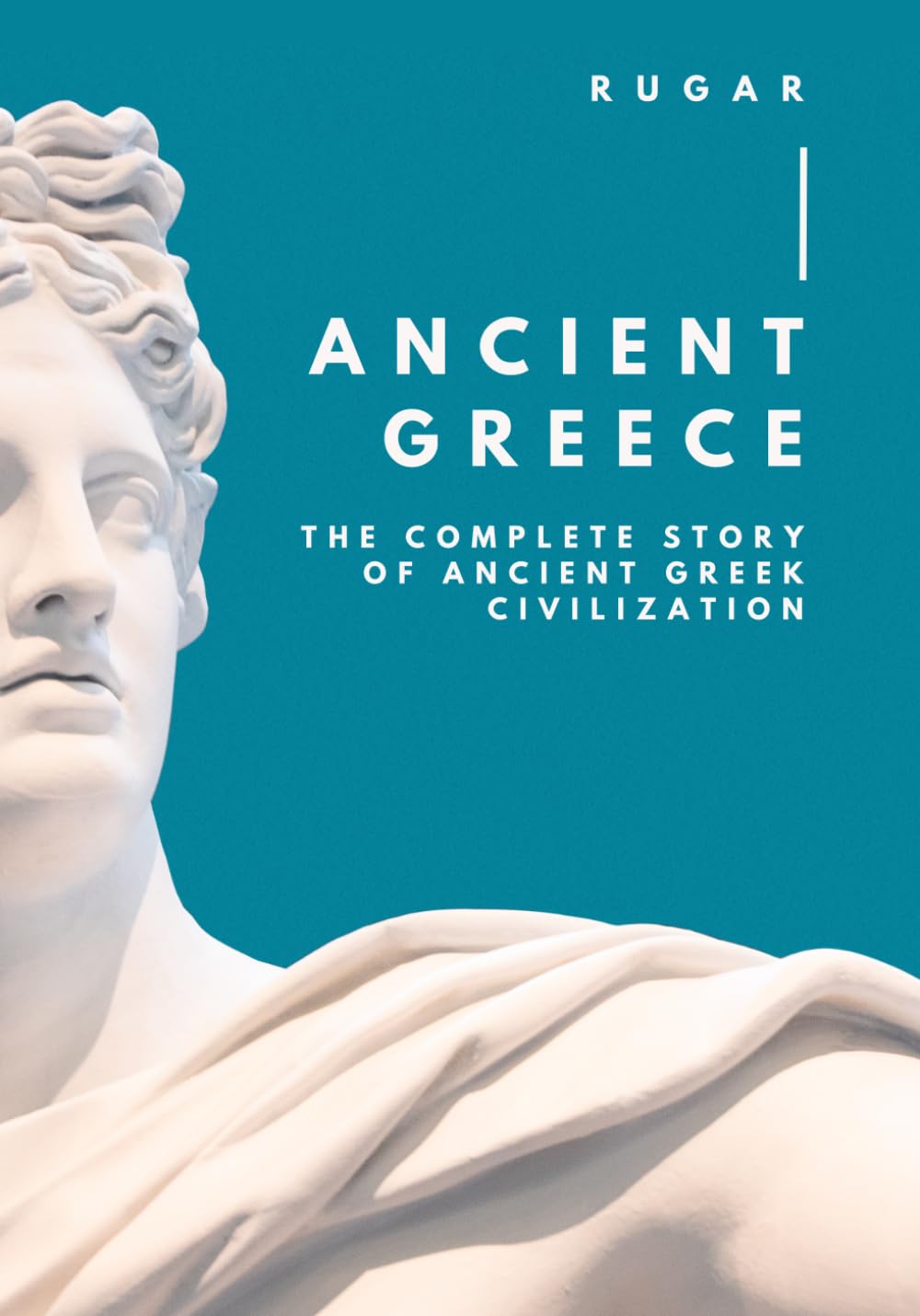 Ancient Greece: The Complete Story of Ancient Greek Civilization (History)