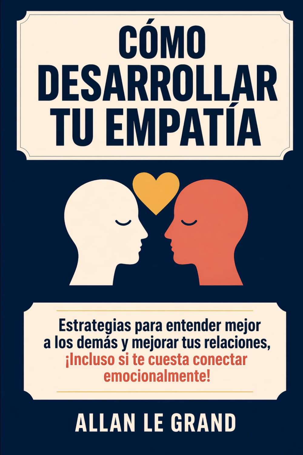 CÓMO DESARROLLAR TU EMPATÍA: Estrategias para entender mejor a los demás y mejorar tus relaciones, ¡Incluso si te cuesta conectar emocionalmente!