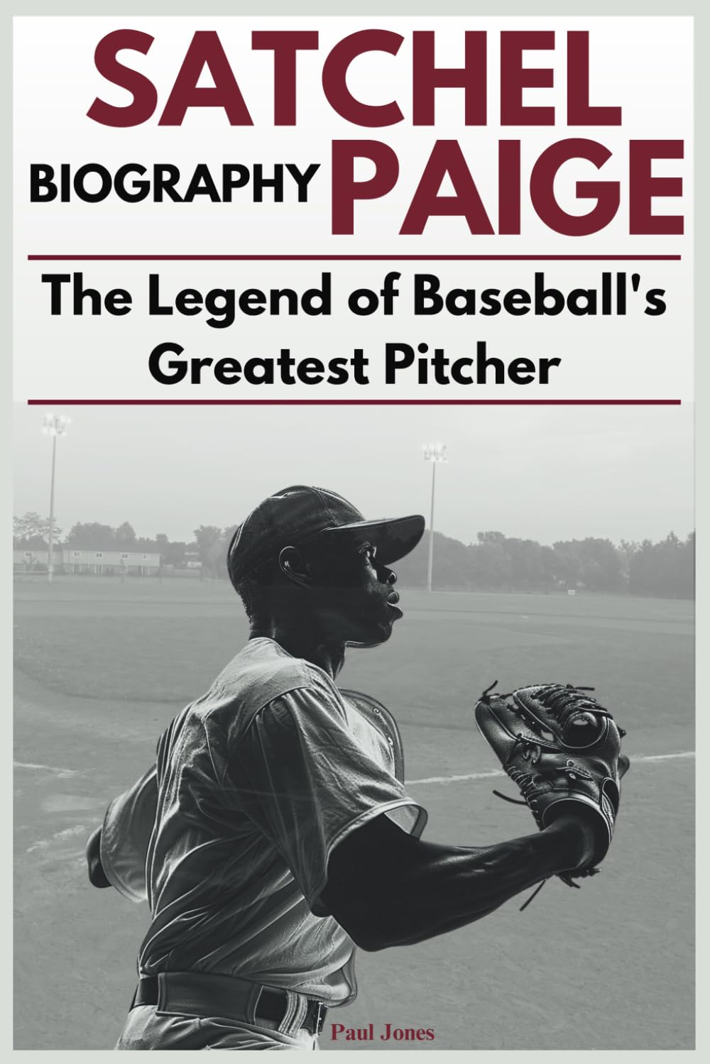 Satchel Paige Biography: The Legend of Baseball's Greatest Pitcher