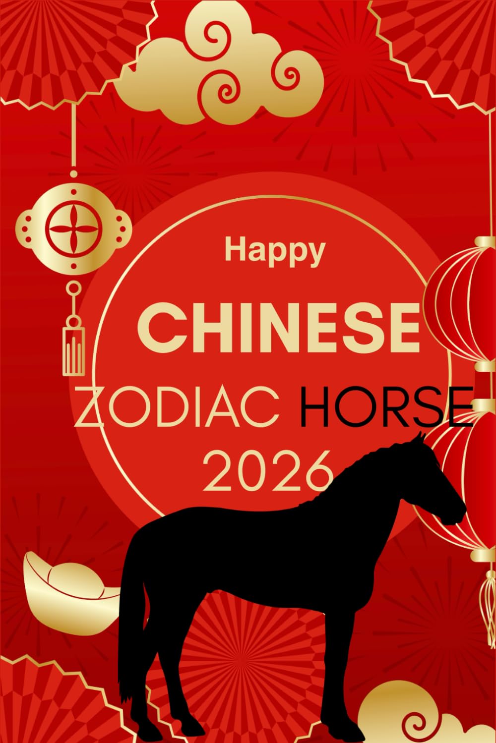 Happy Chinese Zodiac Horse 2026: Horoscope for the Chinese Zodiac sign Horse in the year of the Fire Horse 2026 (Chinese Zodiac Horoscope 2026 The ... A Year of Transformation & Opportunity)