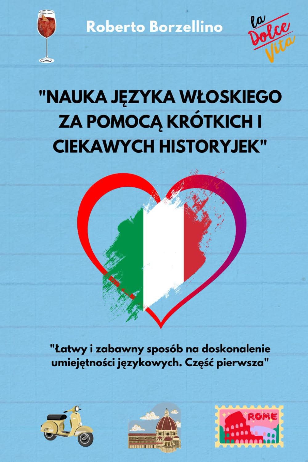 Nauka języka włoskiego za pomocą krótkich i ciekawych historyjek: Łatwy i zabawny sposób na doskonalenie umiejętności językowych. Część pierwsza (Włoskie opowiadania)