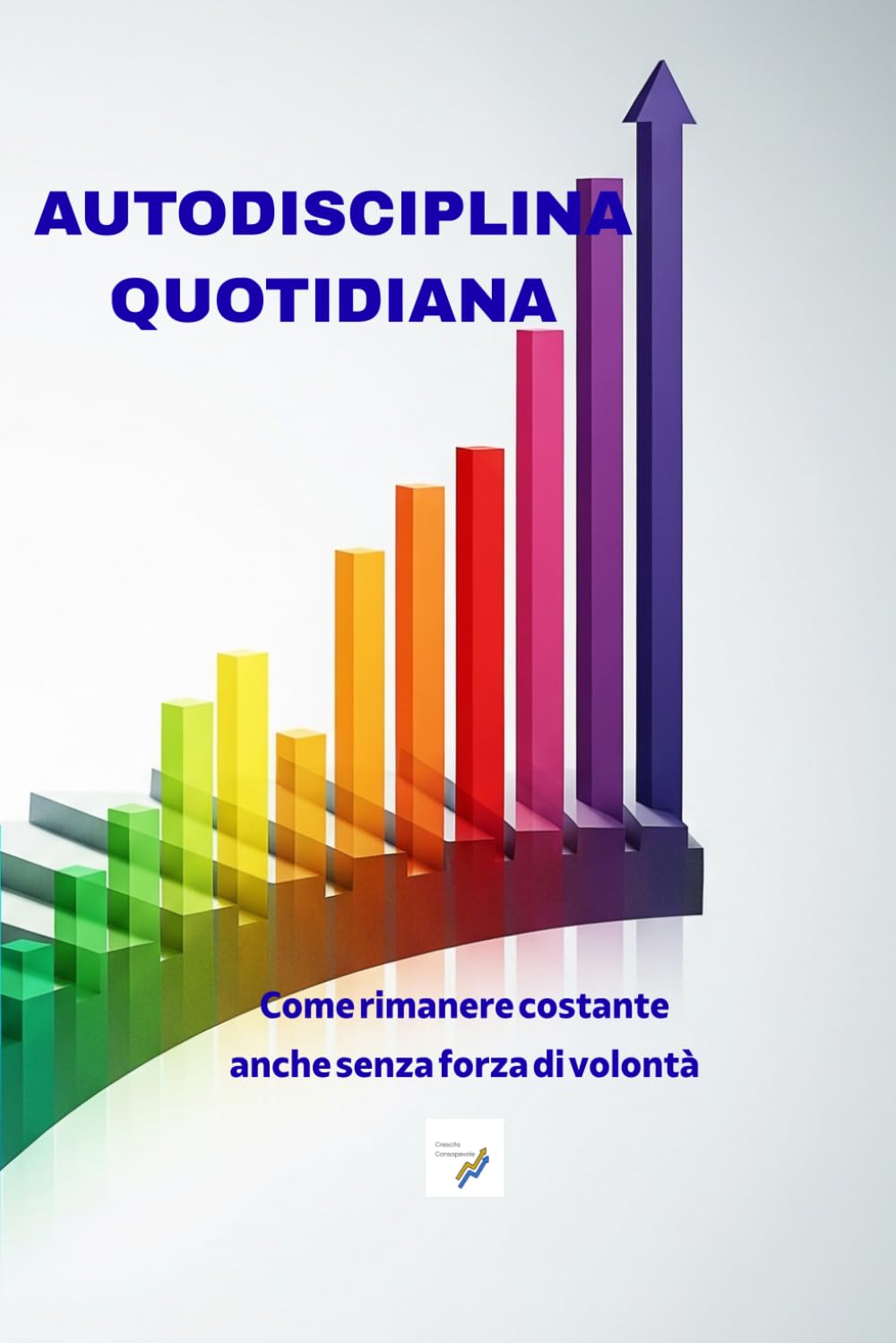 AUTODISCIPLINA QUOTIDIANA: Come Restare Costante Senza Forza di Volontà