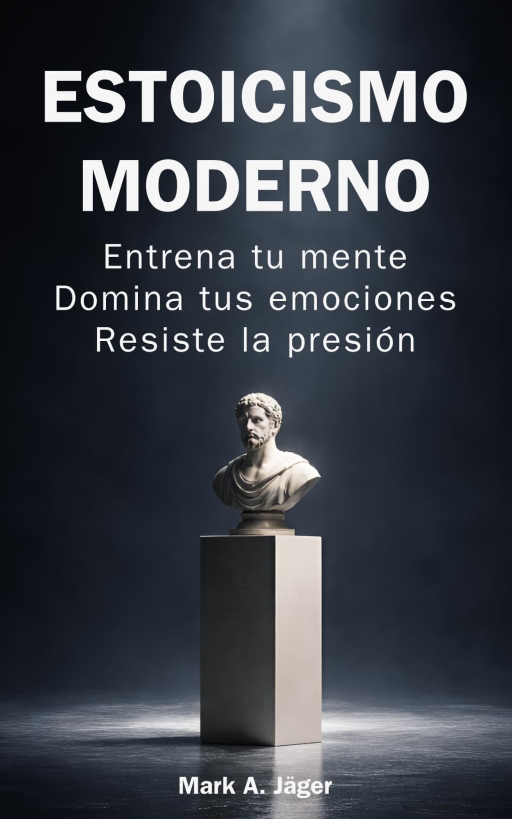 Estoicismo moderno: Guía práctica de 120 días para entrenar tu mente, controlar tus emociones, construir disciplina y mantener la calma bajo presión